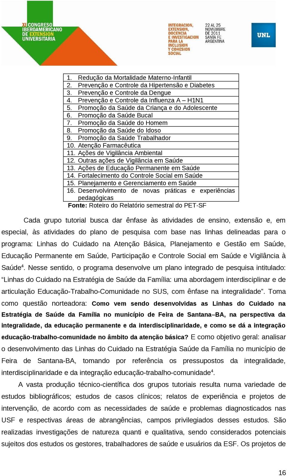 Ações de Vigilância Ambiental 12. Outras ações de Vigilância em Saúde 13. Ações de Educação Permanente em Saúde 14. Fortalecimento do Controle Social em Saúde 15.