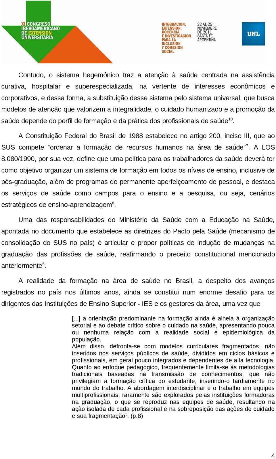 dos profissionais de saúde 10. A Constituição Federal do Brasil de 1988 estabelece no artigo 200, inciso III, que ao SUS compete ordenar a formação de recursos humanos na área de saúde 7. A LOS 8.