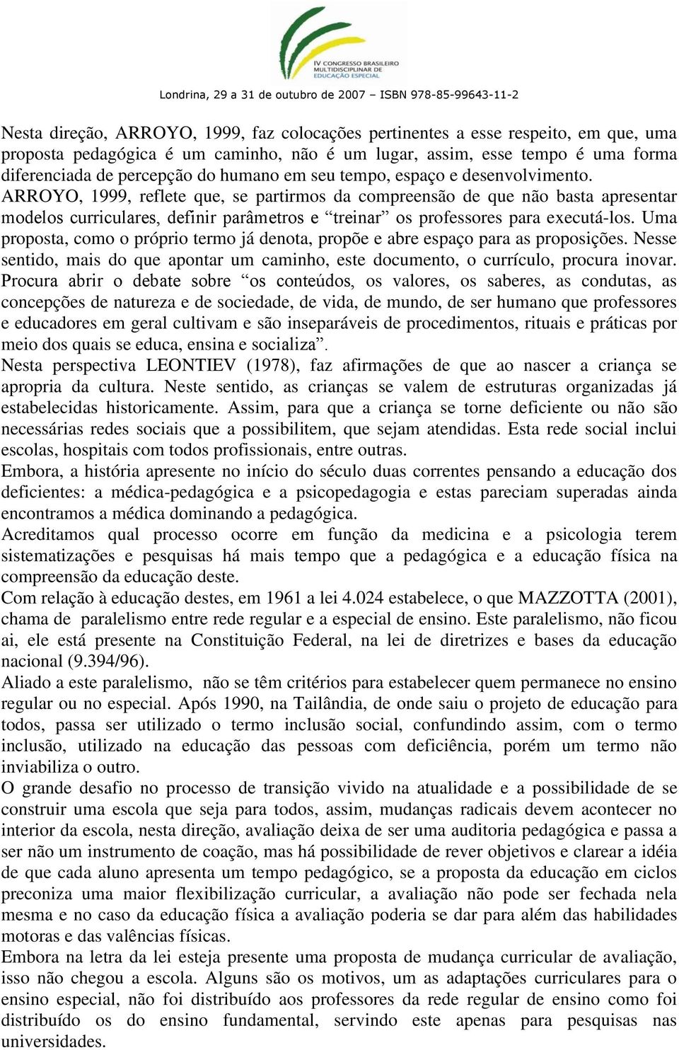 ARROYO, 1999, reflete que, se partirmos da compreensão de que não basta apresentar modelos curriculares, definir parâmetros e treinar os professores para executá-los.