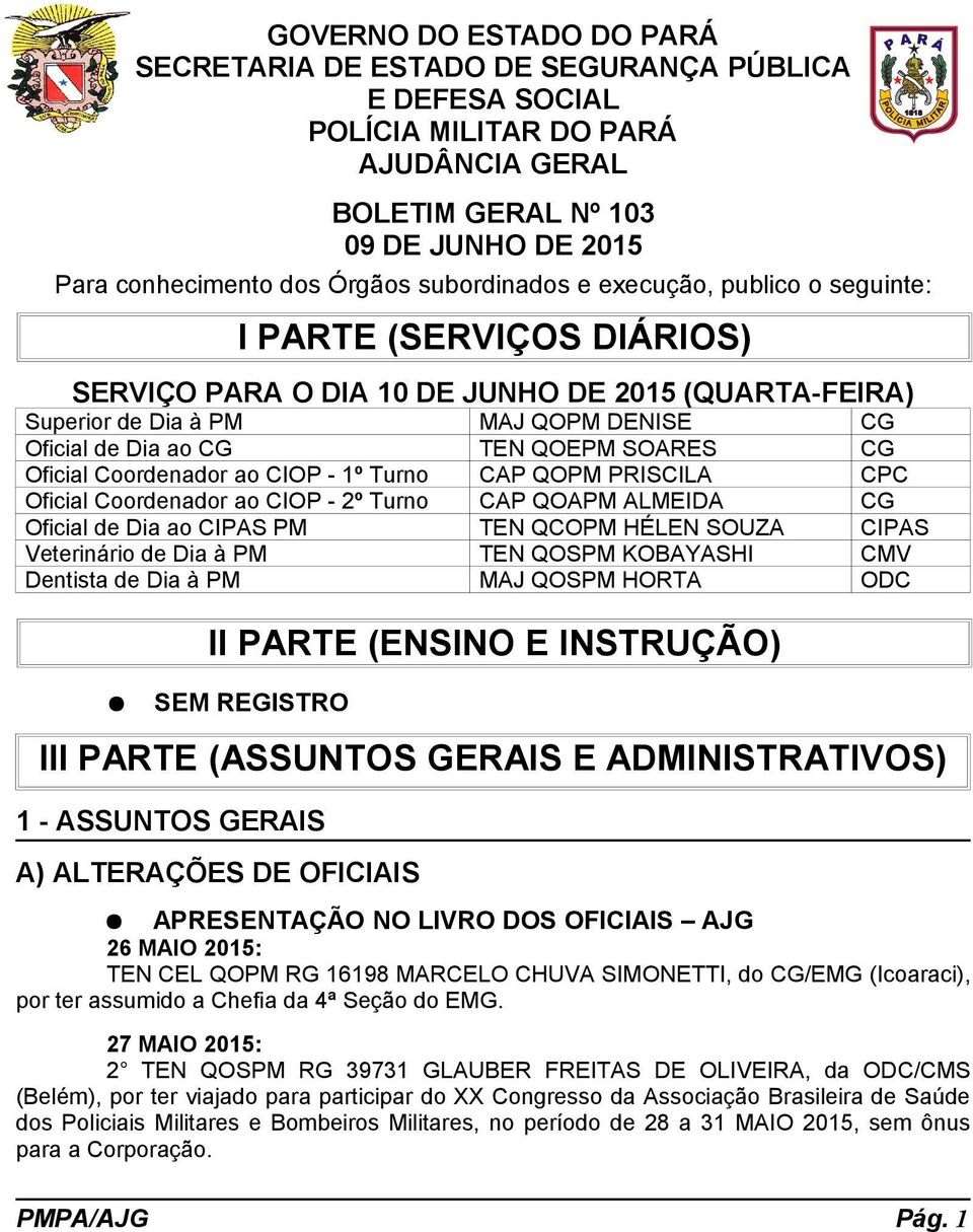 SOARES CG Oficial Coordenador ao CIOP - 1º Turno CAP QOPM PRISCILA CPC Oficial Coordenador ao CIOP - 2º Turno CAP QOAPM ALMEIDA CG Oficial de Dia ao CIPAS PM TEN QCOPM HÉLEN SOUZA CIPAS Veterinário