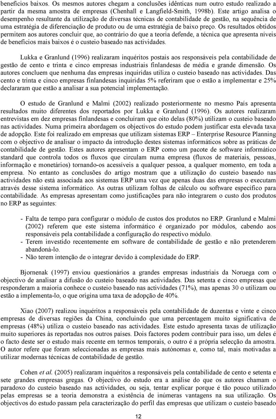 preço. Os resultados obtidos permitem aos autores concluir que, ao contrário do que a teoria defende, a técnica que apresenta níveis de benefícios mais baixos é o custeio baseado nas actividades.