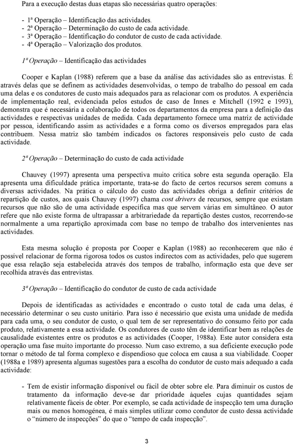 1ª Operação Identificação das actividades Cooper e Kaplan (1988) referem que a base da análise das actividades são as entrevistas.