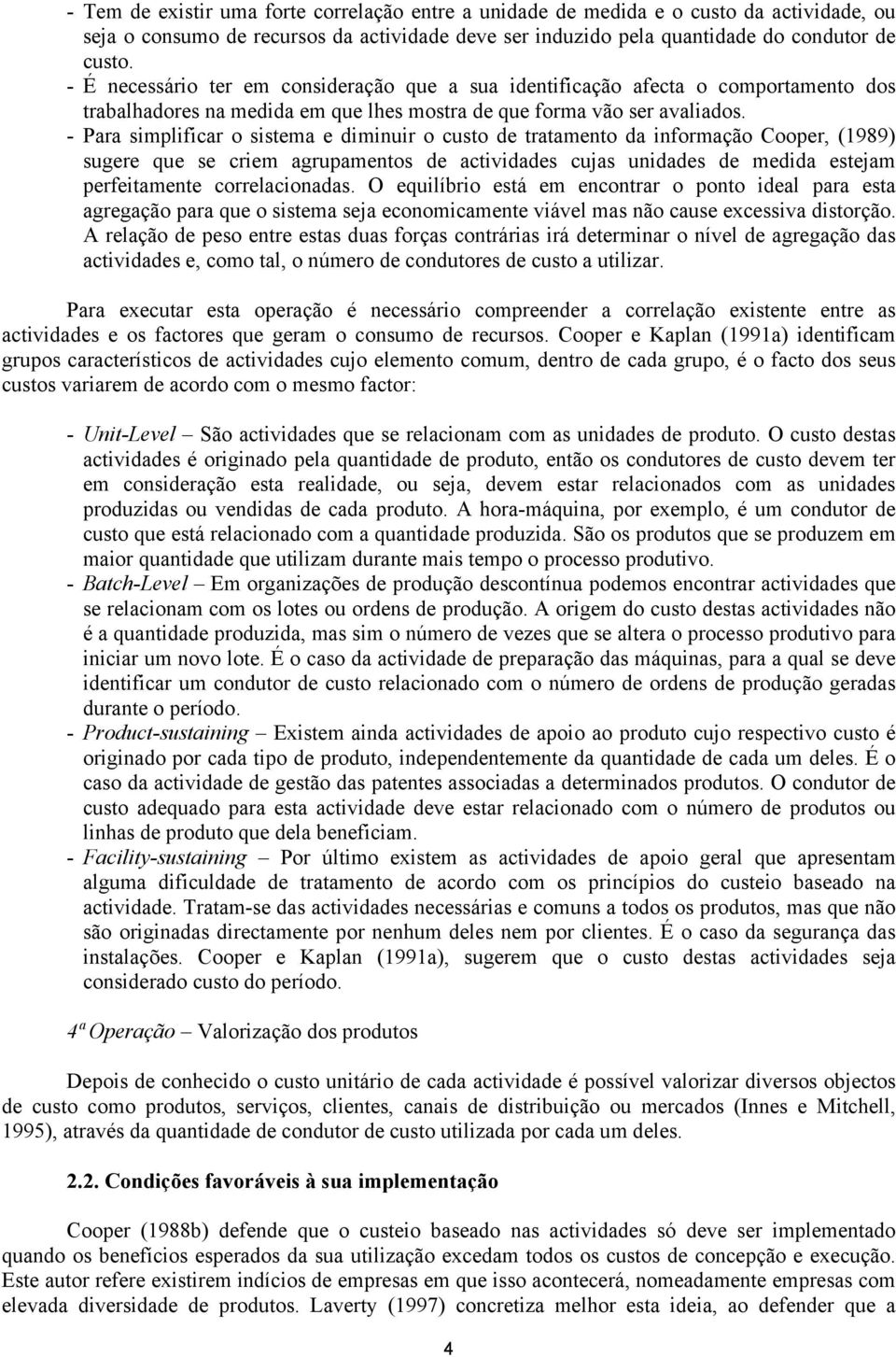 - Para simplificar o sistema e diminuir o custo de tratamento da informação Cooper, (1989) sugere que se criem agrupamentos de actividades cujas unidades de medida estejam perfeitamente