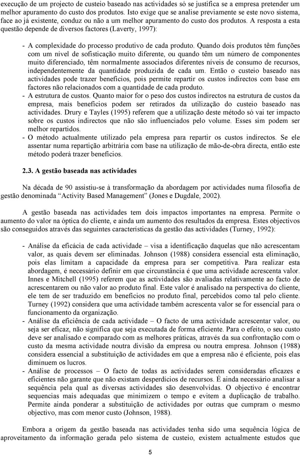 A resposta a esta questão depende de diversos factores (Laverty, 1997): - A complexidade do processo produtivo de cada produto.