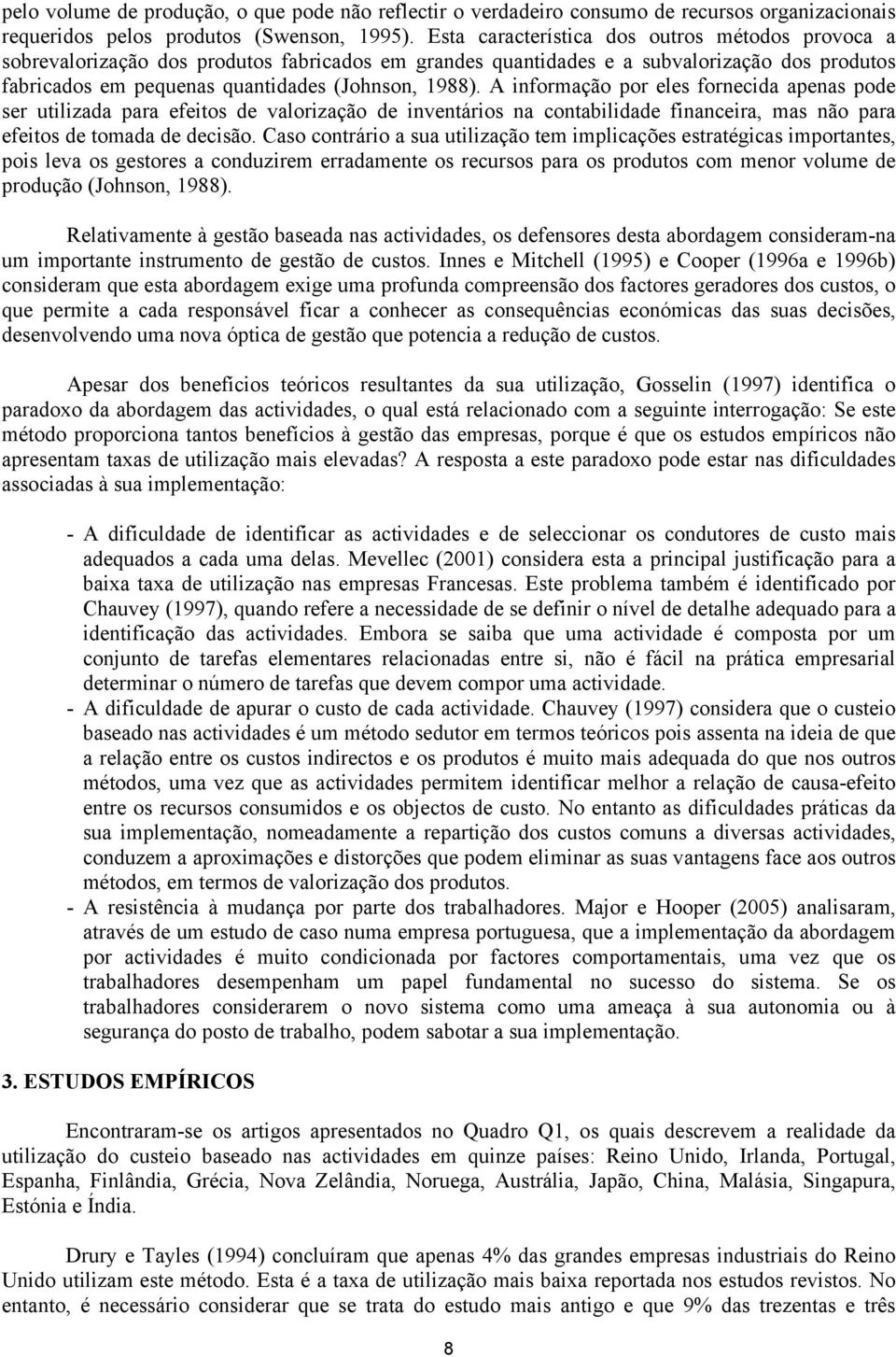 A informação por eles fornecida apenas pode ser utilizada para efeitos de valorização de inventários na contabilidade financeira, mas não para efeitos de tomada de decisão.