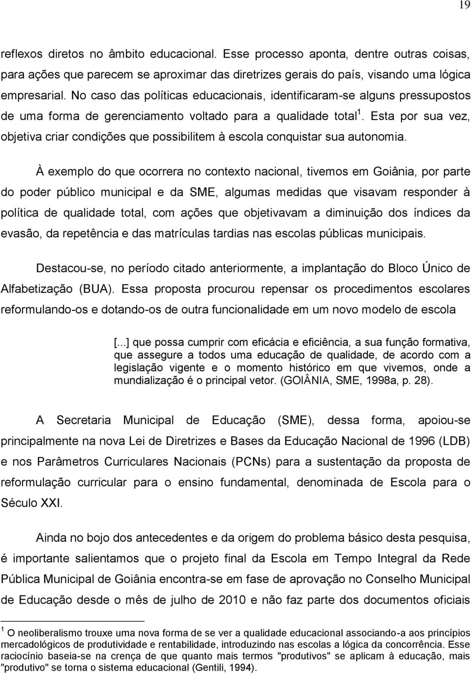 Esta por sua vez, objetiva criar condições que possibilitem à escola conquistar sua autonomia.