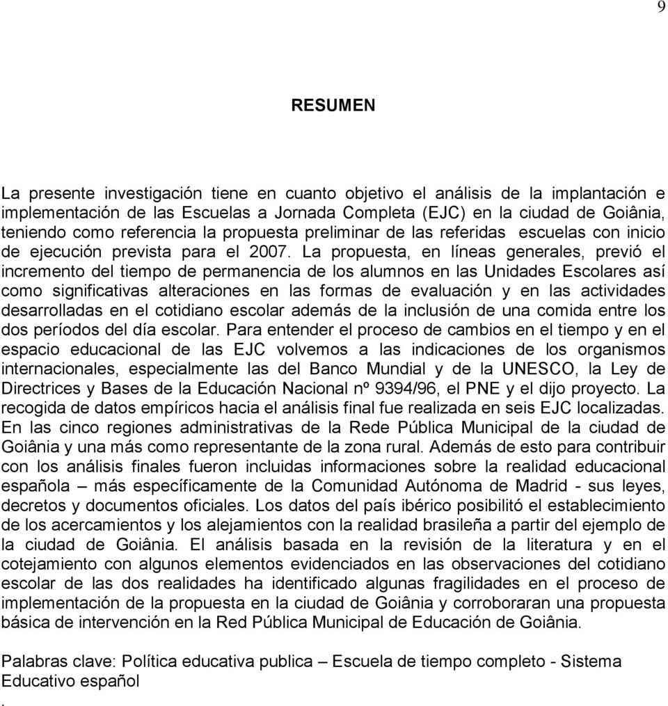 La propuesta, en líneas generales, previó el incremento del tiempo de permanencia de los alumnos en las Unidades Escolares así como significativas alteraciones en las formas de evaluación y en las