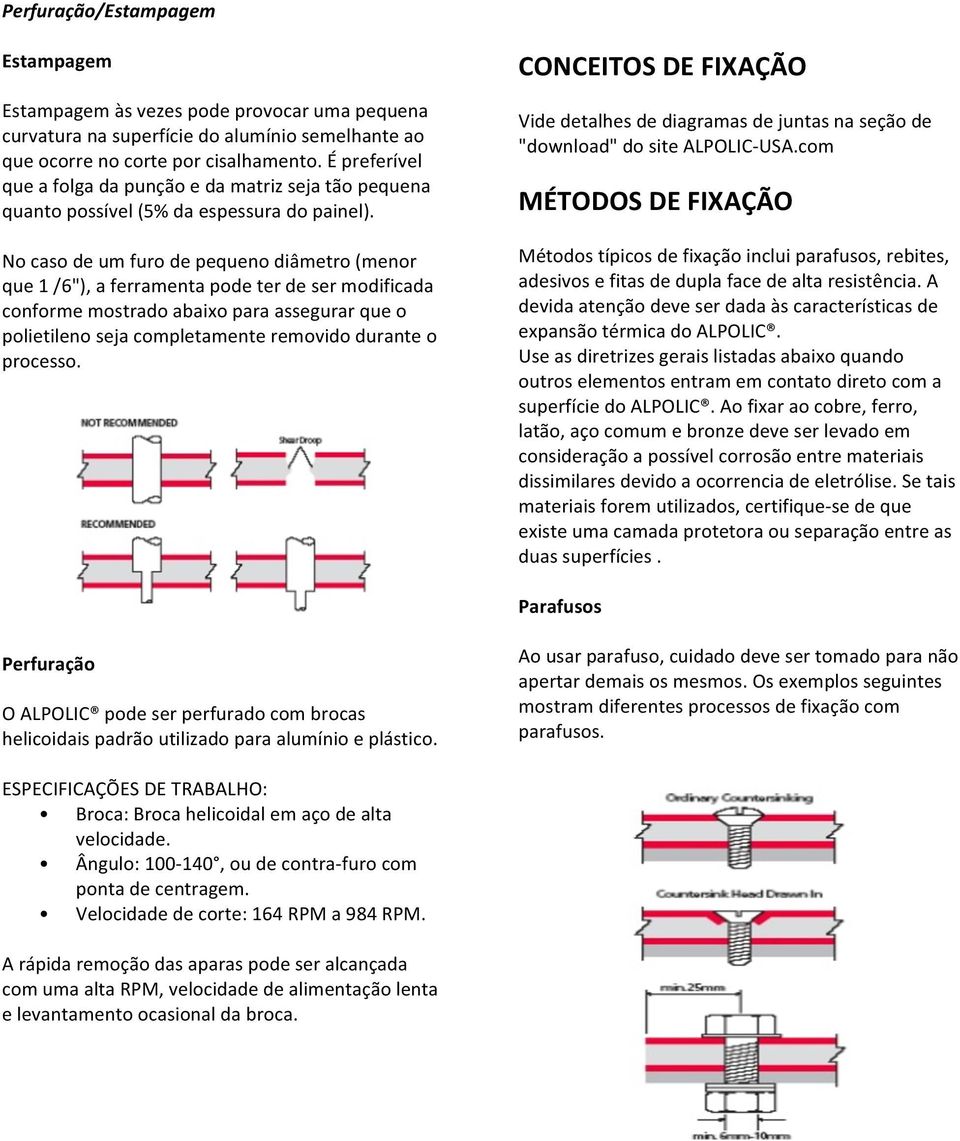 No caso de um furo de pequeno diâmetro (menor que 1 /6"), a ferramenta pode ter de ser modificada conforme mostrado abaixo para assegurar que o polietileno seja completamente removido durante o