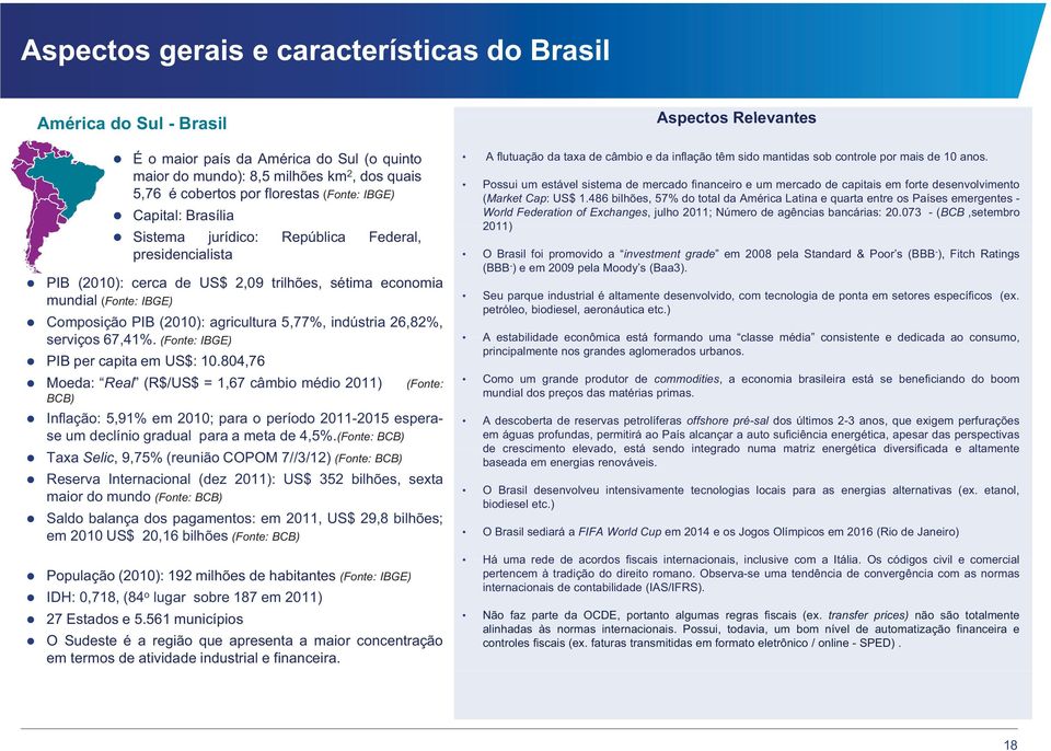 têm sido mantidas sob controle por mais de 10 anos. Possui um estável sistema de mercado financeiro e um mercado de capitais em forte desenvolvimento (Market Cap: US$ 1.