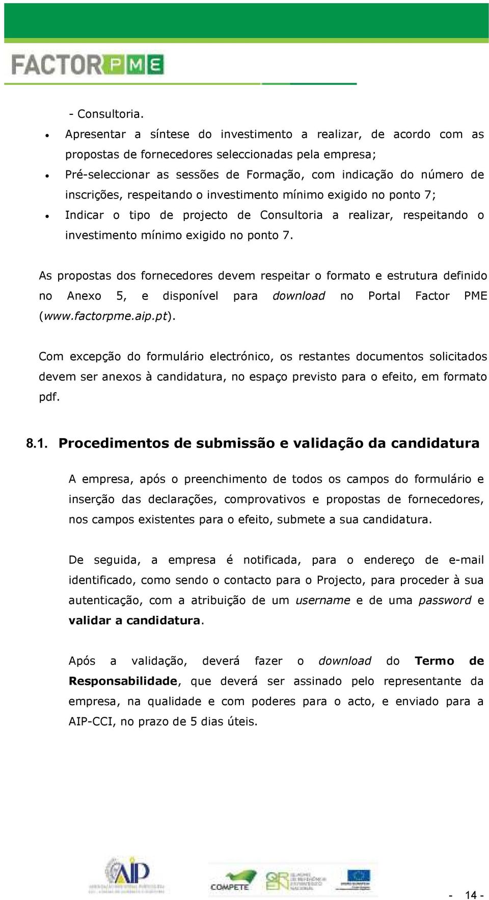 respeitando o investimento mínimo exigido no ponto 7; Indicar o tipo de projecto de Consultoria a realizar, respeitando o investimento mínimo exigido no ponto 7.