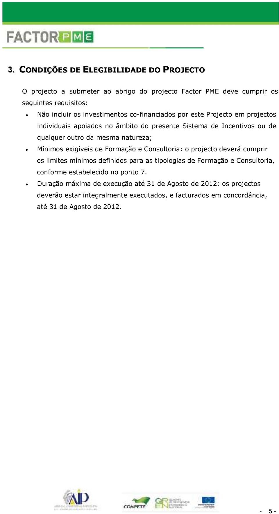 exigíveis de Formação e Consultoria: o projecto deverá cumprir os limites mínimos definidos para as tipologias de Formação e Consultoria, conforme estabelecido no