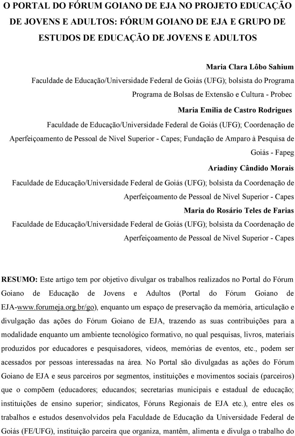 Goiás (UFG); Coordenação de Aperfeiçoamento de Pessoal de Nível Superior - Capes; Fundação de Amparo à Pesquisa de Goiás - Fapeg Ariadiny Cândido Morais Faculdade de Educação/Universidade Federal de