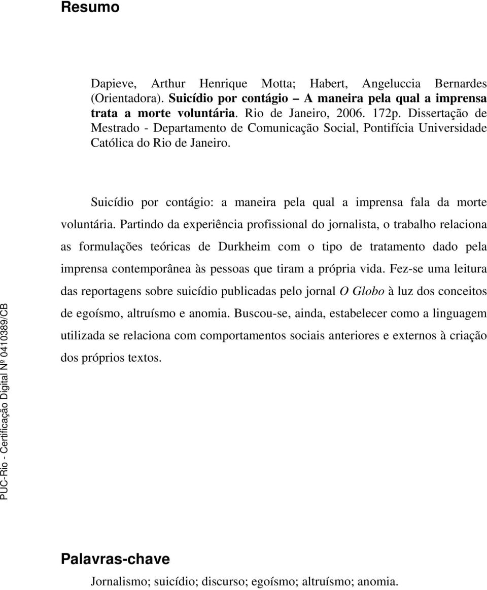 Partindo da experiência profissional do jornalista, o trabalho relaciona as formulações teóricas de Durkheim com o tipo de tratamento dado pela imprensa contemporânea às pessoas que tiram a própria