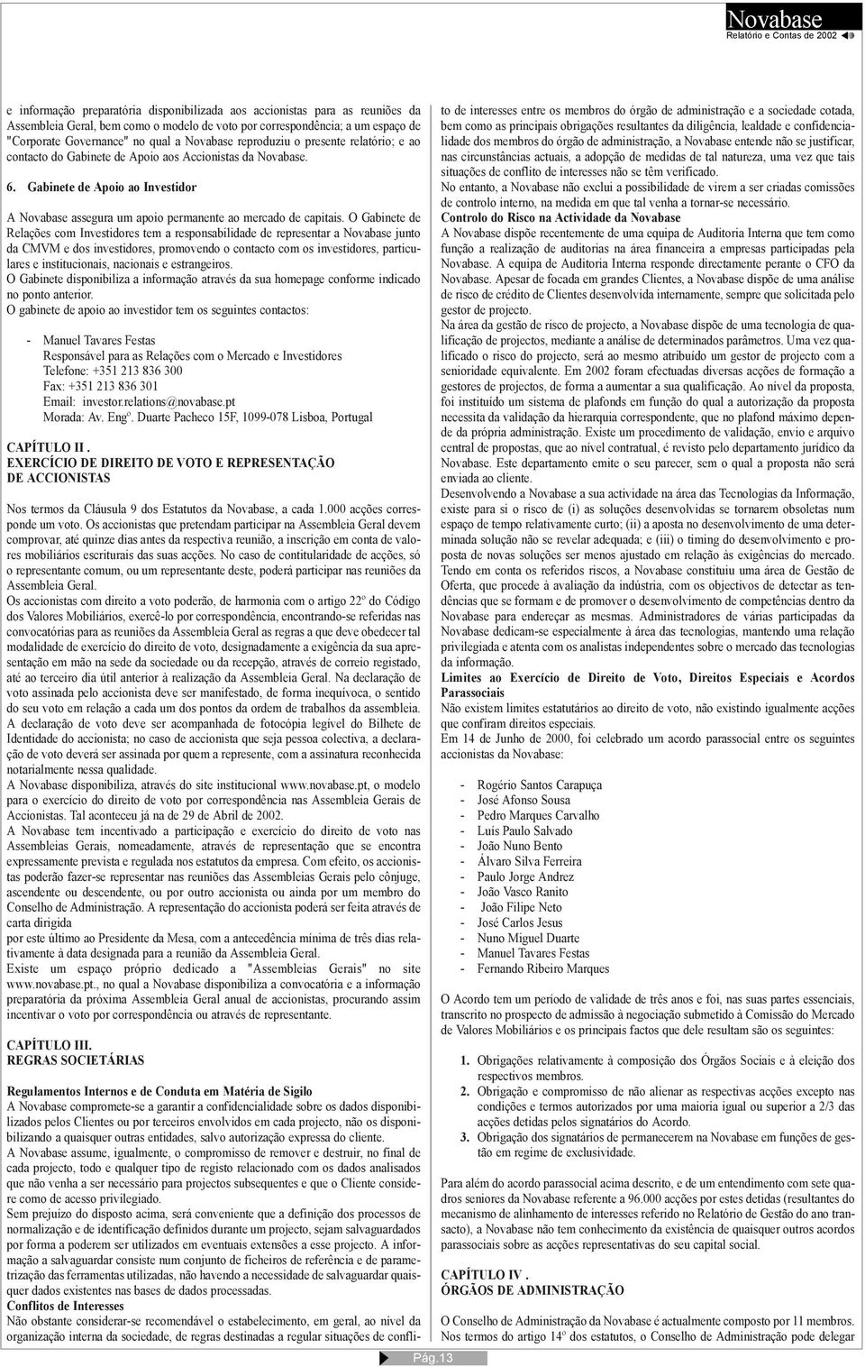 O Gabinete de Relações com Investidores tem a responsabilidade de representar a Novabase junto da CMVM e dos investidores, promovendo o contacto com os investidores, particulares e institucionais,