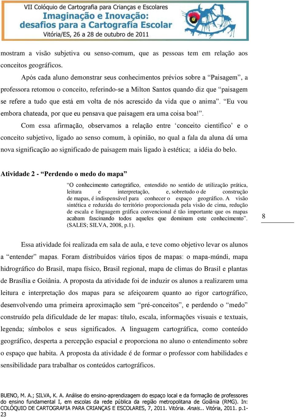 acrescido da vida que o anima. Eu vou embora chateada, por que eu pensava que paisagem era uma coisa boa!