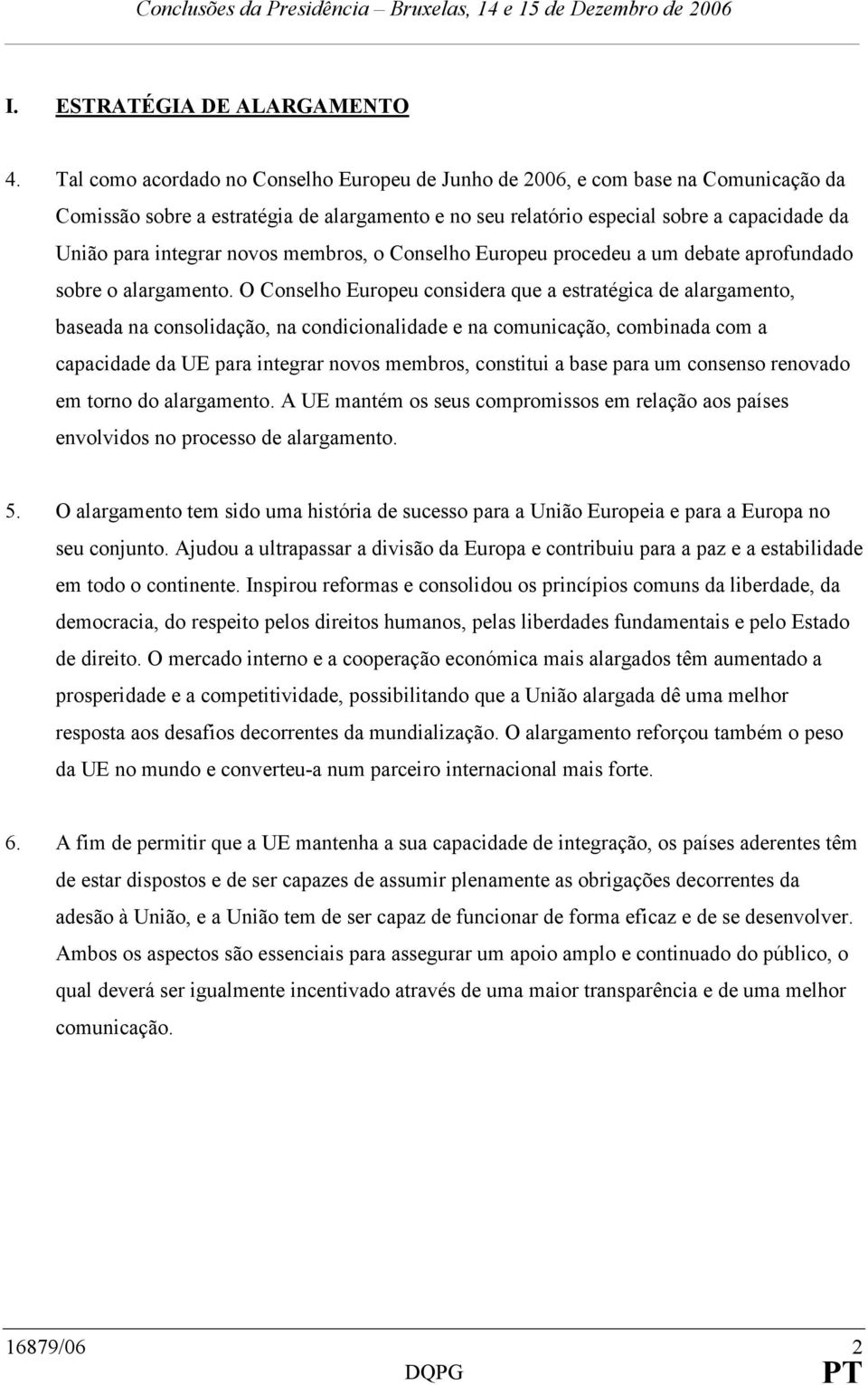 novos membros, o Conselho Europeu procedeu a um debate aprofundado sobre o alargamento.