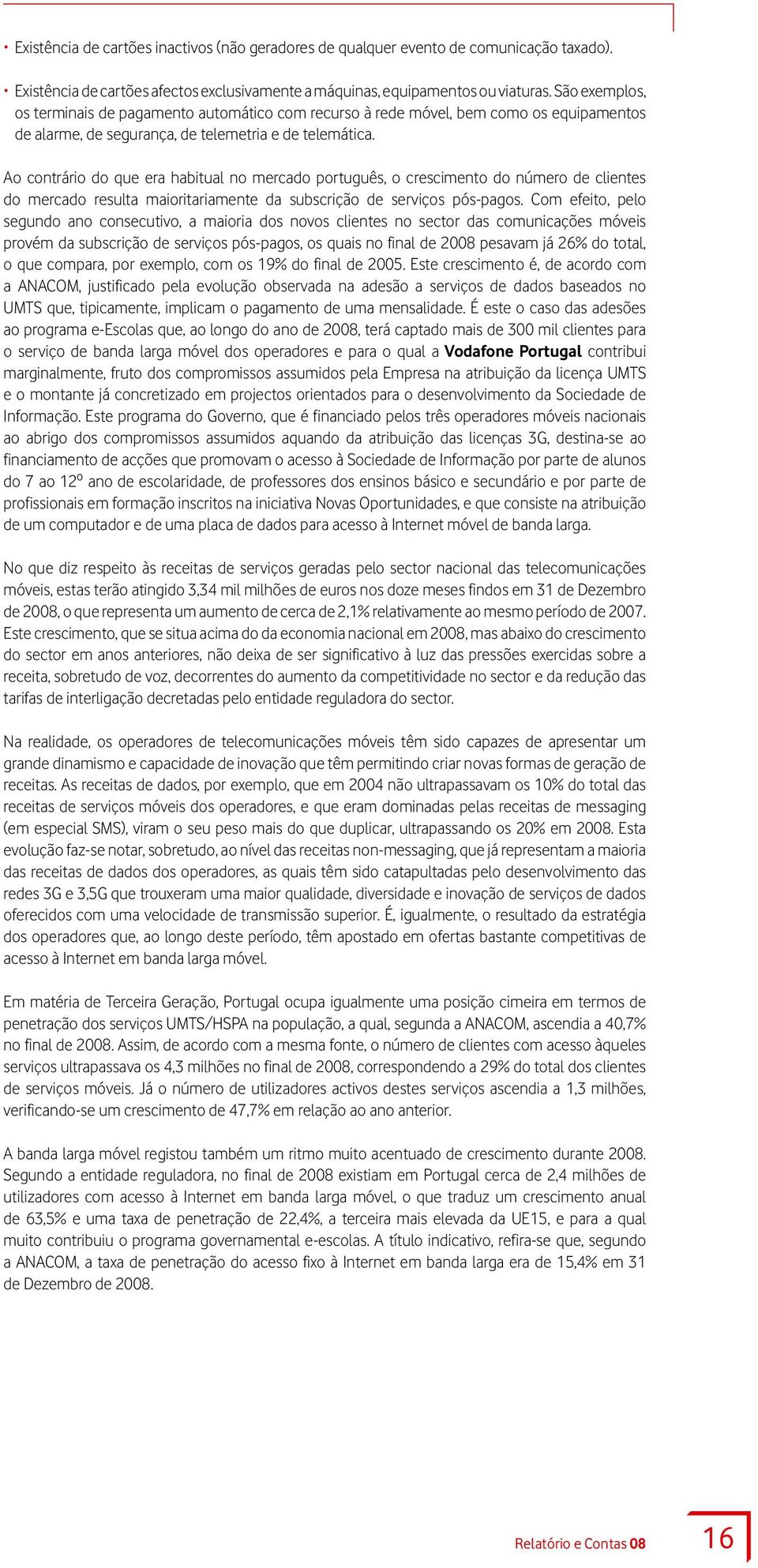 Ao contrário do que era habitual no mercado português, o crescimento do número de clientes do mercado resulta maioritariamente da subscrição de serviços pós-pagos.