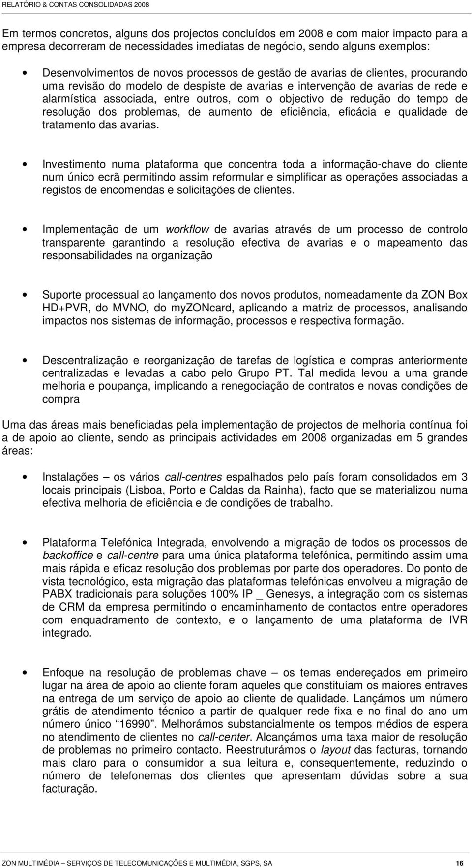 do tempo de resolução dos problemas, de aumento de eficiência, eficácia e qualidade de tratamento das avarias.