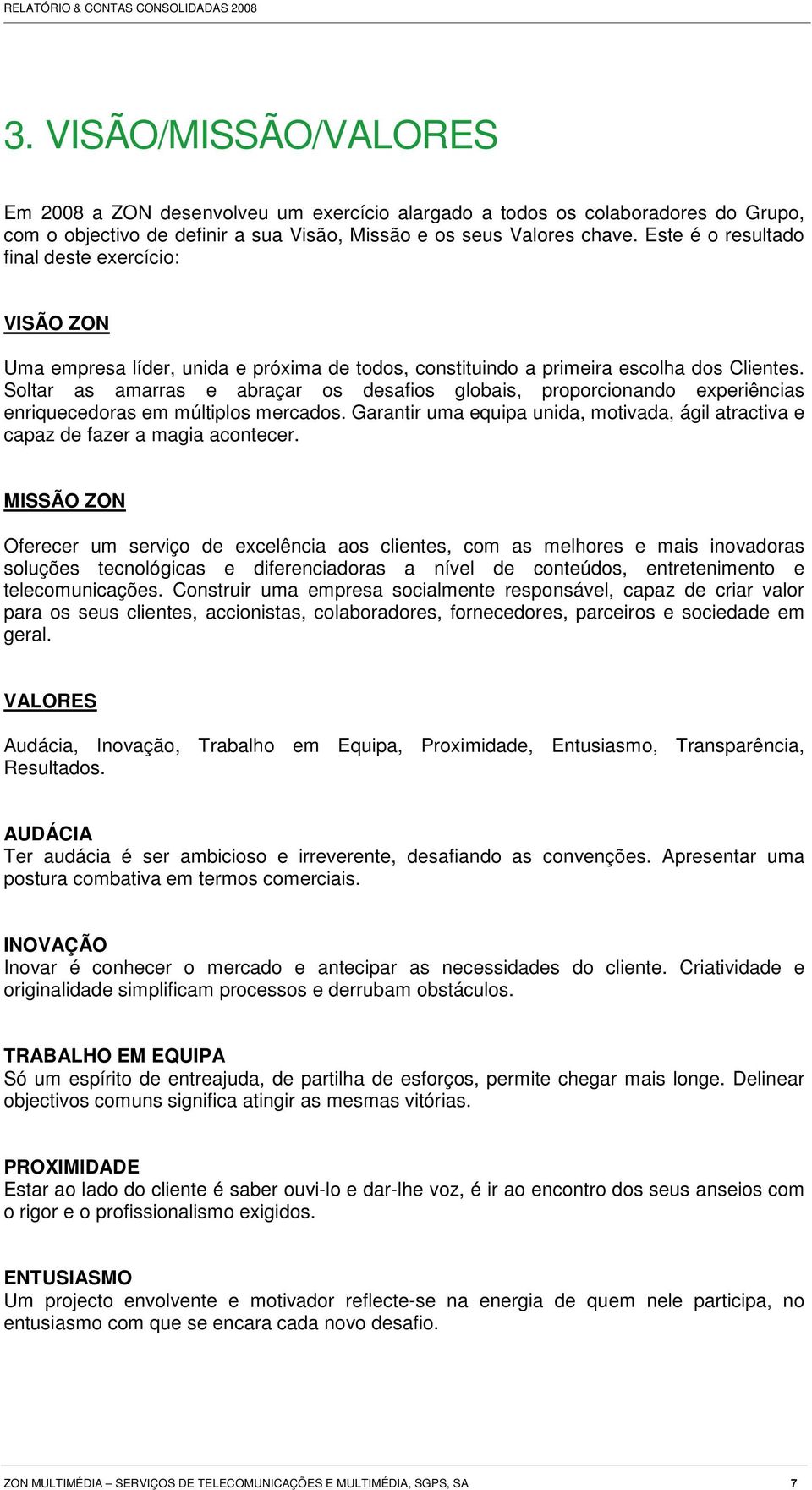 Soltar as amarras e abraçar os desafios globais, proporcionando experiências enriquecedoras em múltiplos mercados.