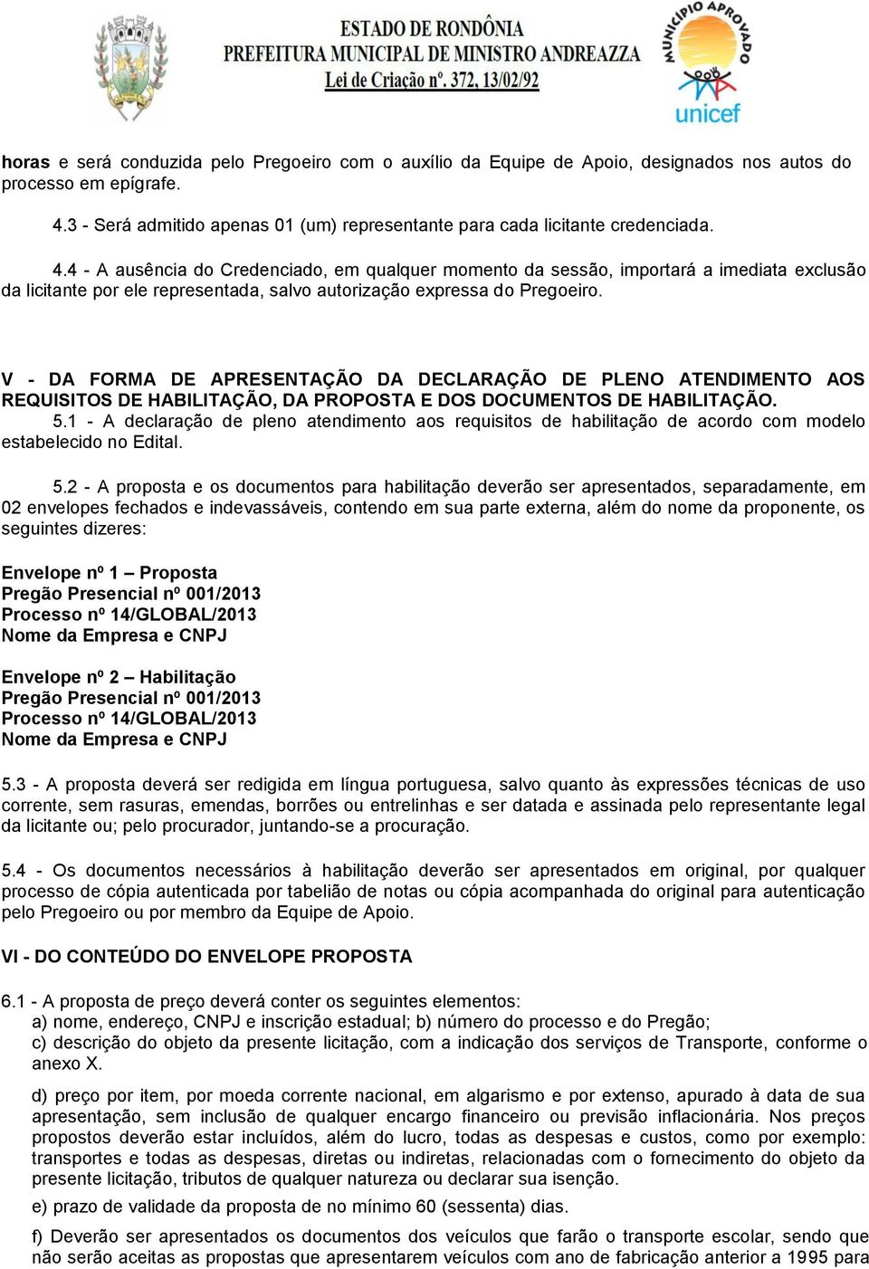 V - DA FORMA DE APRESENTAÇÃO DA DECLARAÇÃO DE PLENO ATENDIMENTO AOS REQUISITOS DE HABILITAÇÃO, DA PROPOSTA E DOS DOCUMENTOS DE HABILITAÇÃO. 5.