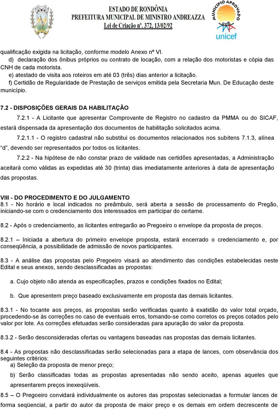 2 - DISPOSIÇÕES GERAIS DA HABILITAÇÃO 7.2.1 - A Licitante que apresentar Comprovante de Registro no cadastro da PMMA ou do SICAF, estará dispensada da apresentação dos documentos de habilitação solicitados acima.