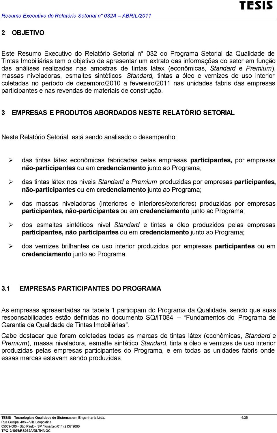 fevereiro/2011 nas unidades fabris das empresas participantes e nas revendas de materiais de construção.