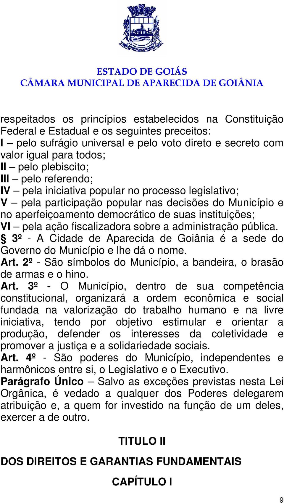 pela ação fiscalizadora sobre a administração pública. 3º - A Cidade de Aparecida de Goiânia é a sede do Governo do Município e lhe dá o nome. Art.