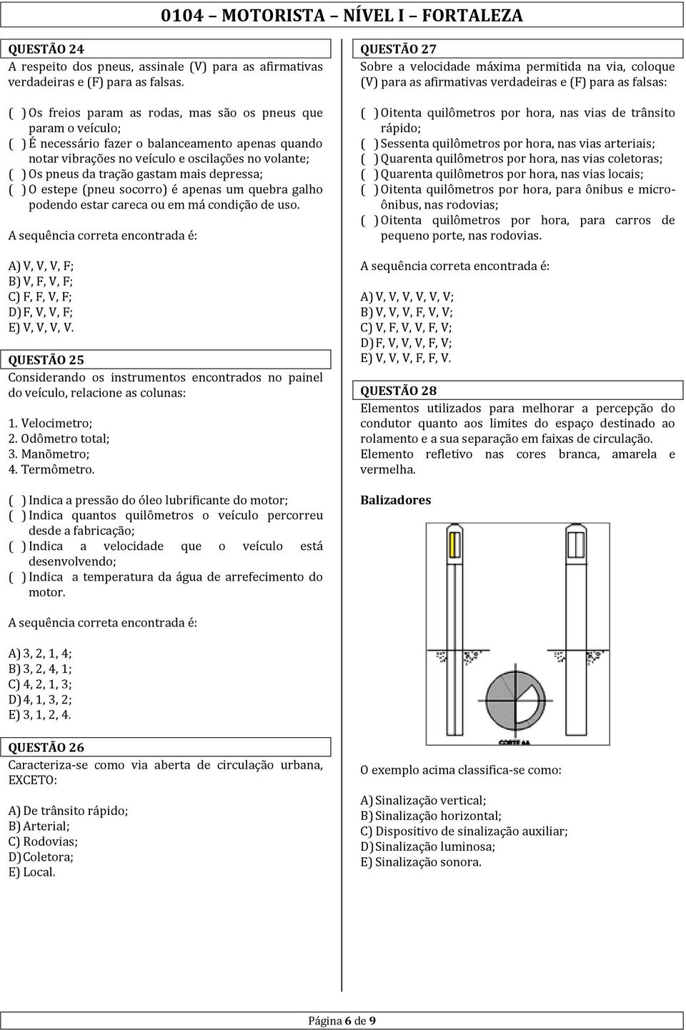 gastam mais depressa; ( ) O estepe (pneu socorro) é apenas um quebra galho podendo estar careca ou em má condição de uso.