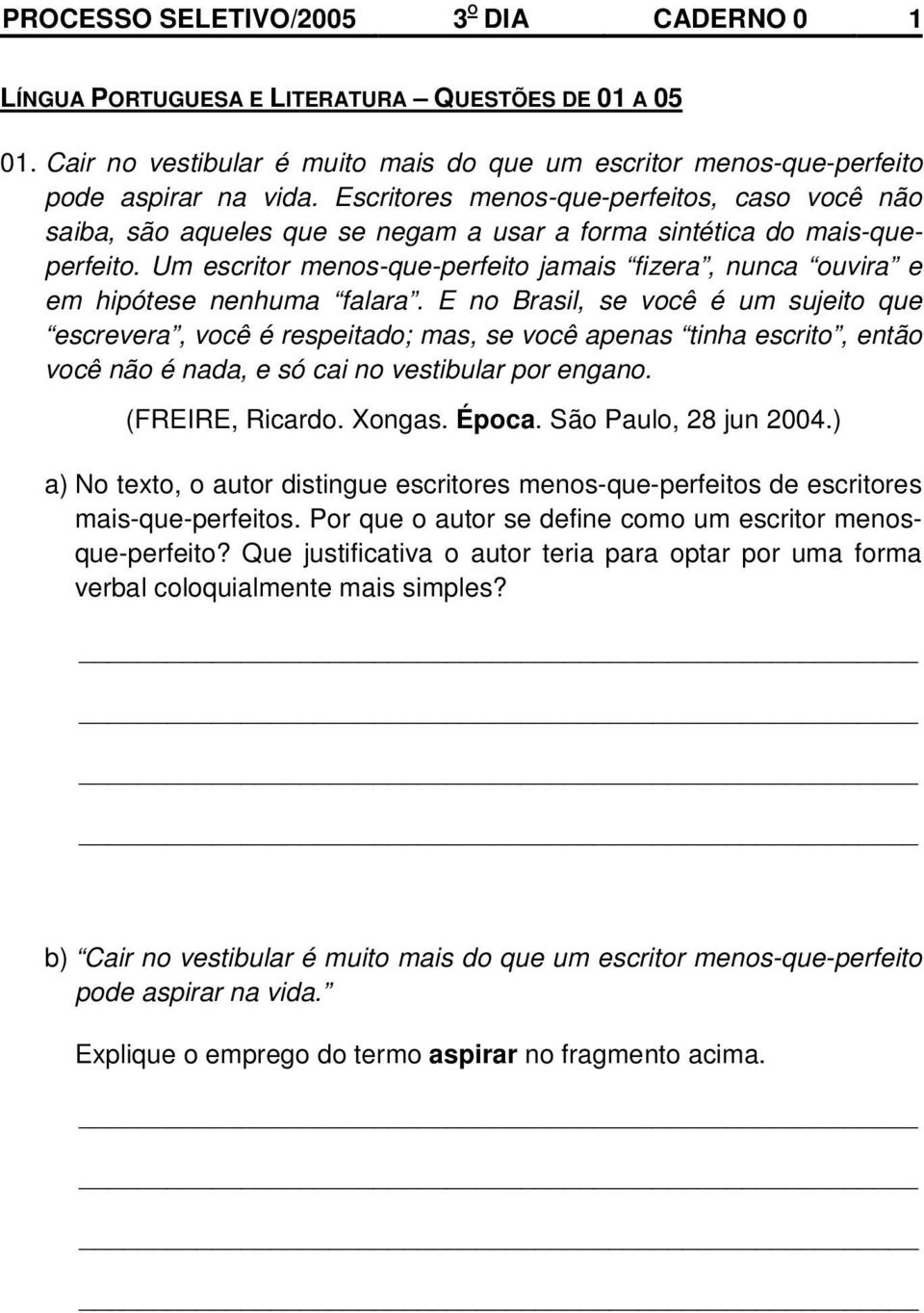 Um escritor menos-que-perfeito jamais fizera, nunca ouvira e em hipótese nenhuma falara.