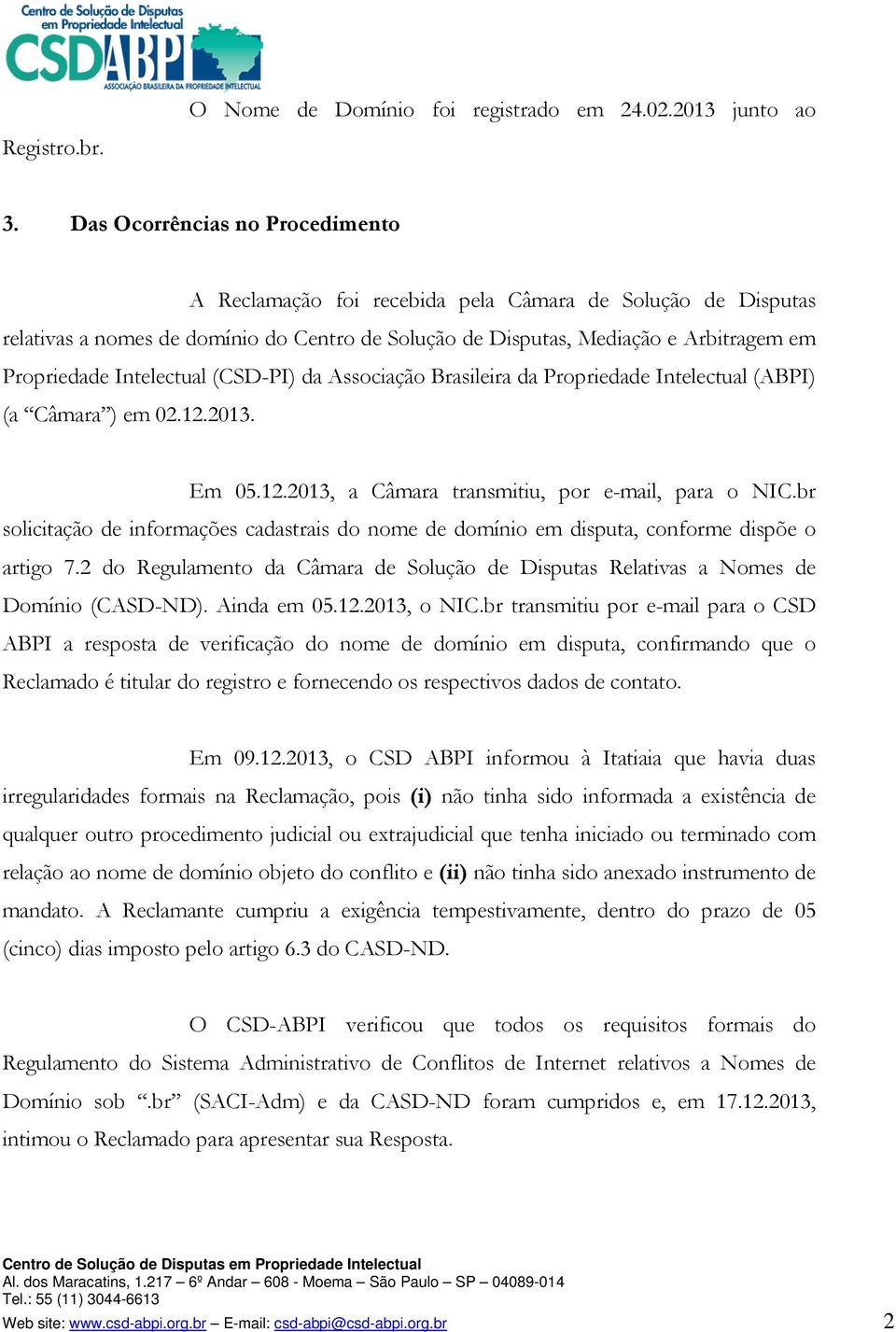 Intelectual (CSD-PI) da Associação Brasileira da Propriedade Intelectual (ABPI) (a Câmara ) em 02.12.2013. Em 05.12.2013, a Câmara transmitiu, por e-mail, para o NIC.