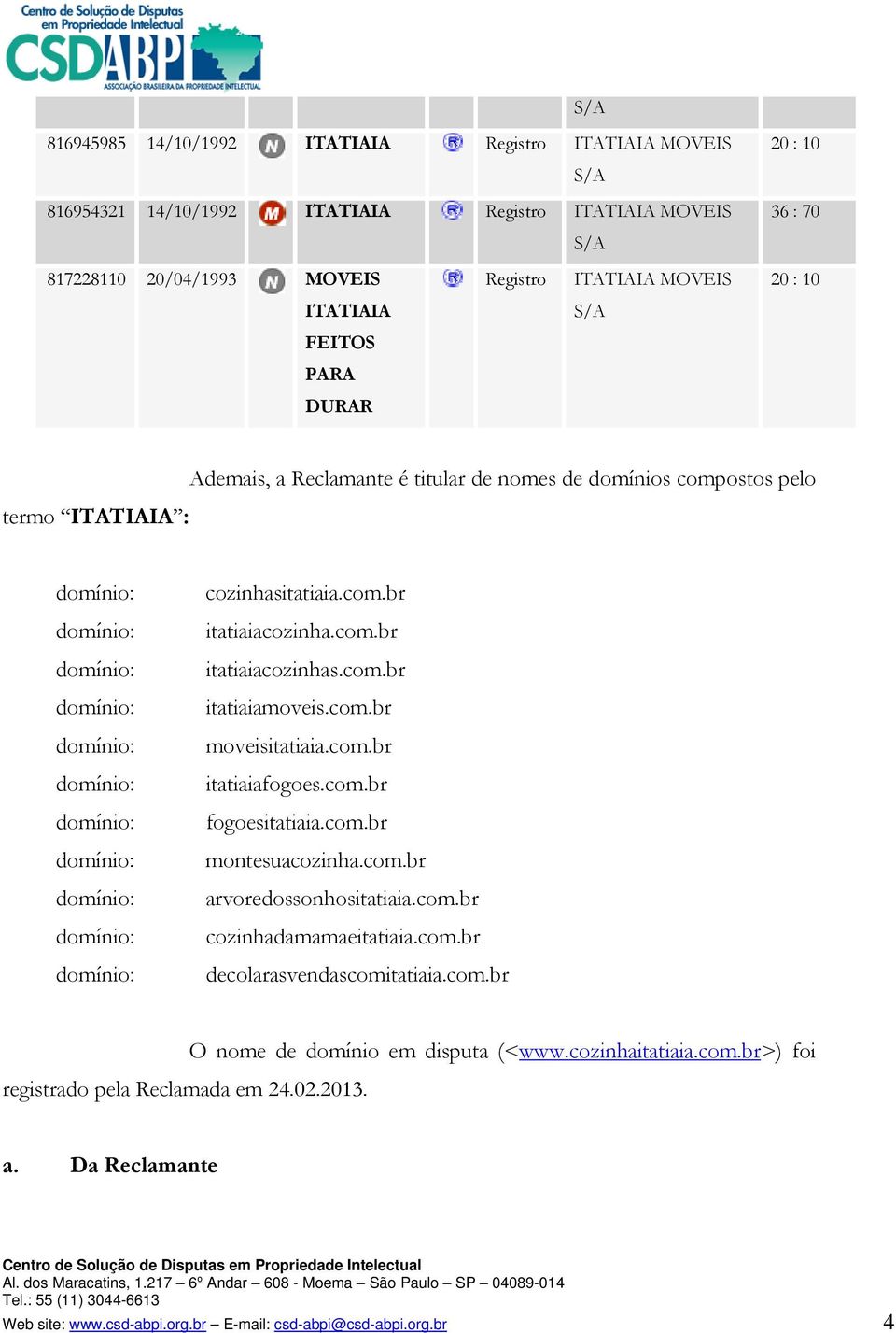 com.br itatiaiafogoes.com.br fogoesitatiaia.com.br montesuacozinha.com.br arvoredossonhositatiaia.com.br cozinhadamamaeitatiaia.com.br decolarasvendascomitatiaia.com.br O nome de domínio em disputa (<www.