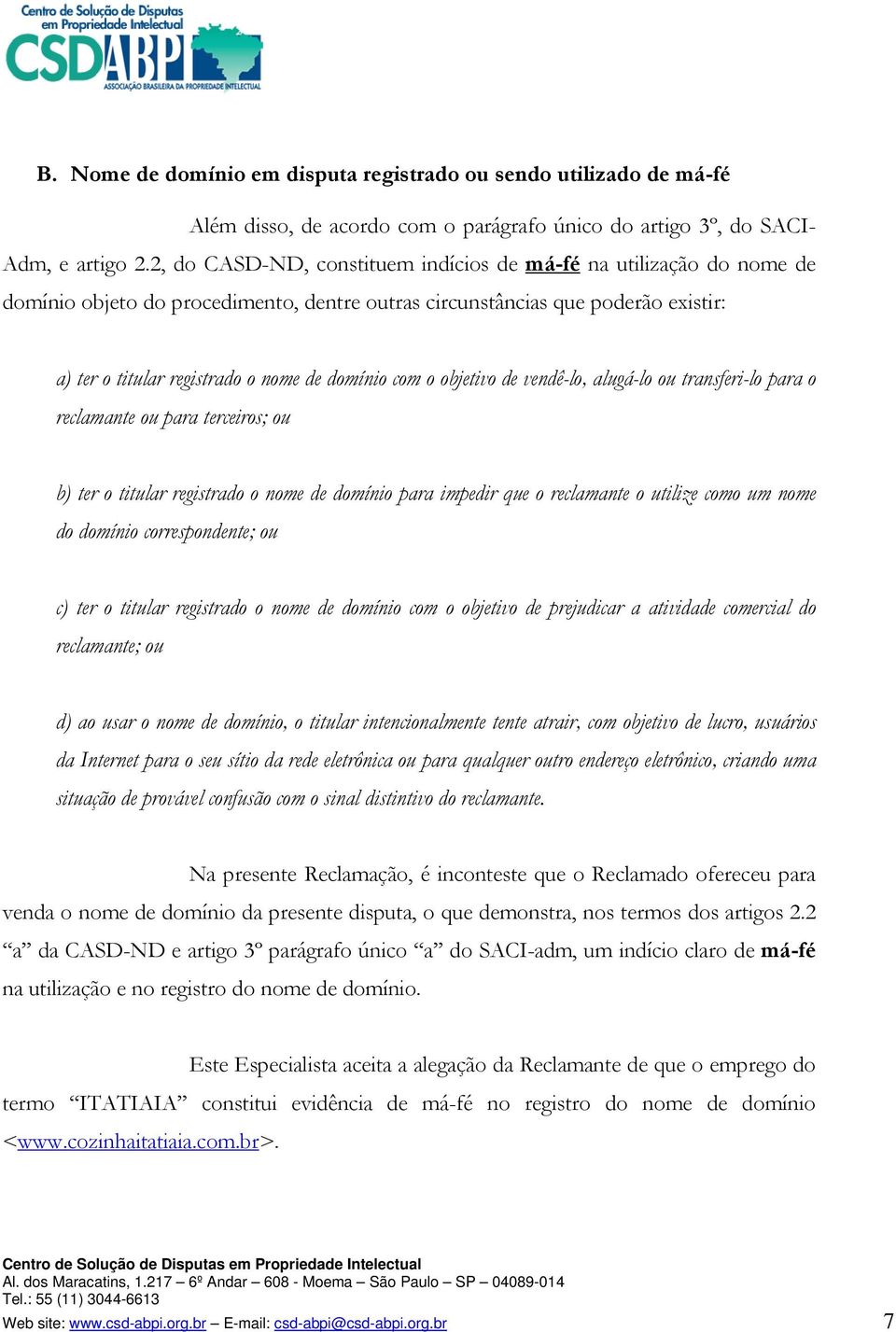 com o objetivo de vendê-lo, alugá-lo ou transferi-lo para o reclamante ou para terceiros; ou b) ter o titular registrado o nome de domínio para impedir que o reclamante o utilize como um nome do