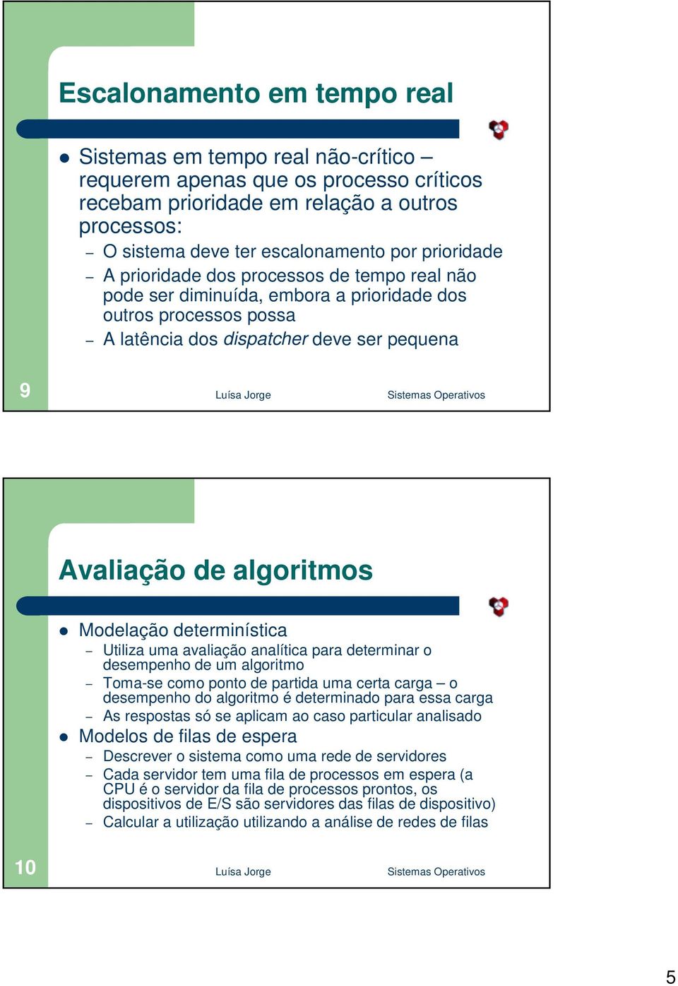 processos de tempo real não pode ser diminuída, embora a prioridade dos outros processos possa A latência dos dispatcher deve ser pequena 9 Avaliação de algoritmos!