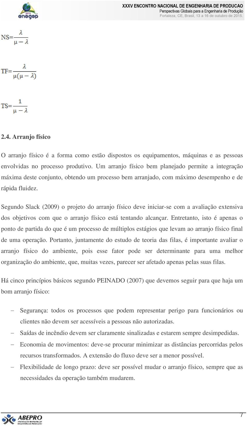 Segundo Slack (2009) o projeto do arranjo físico deve iniciar-se com a avaliação extensiva dos objetivos com que o arranjo físico está tentando alcançar.