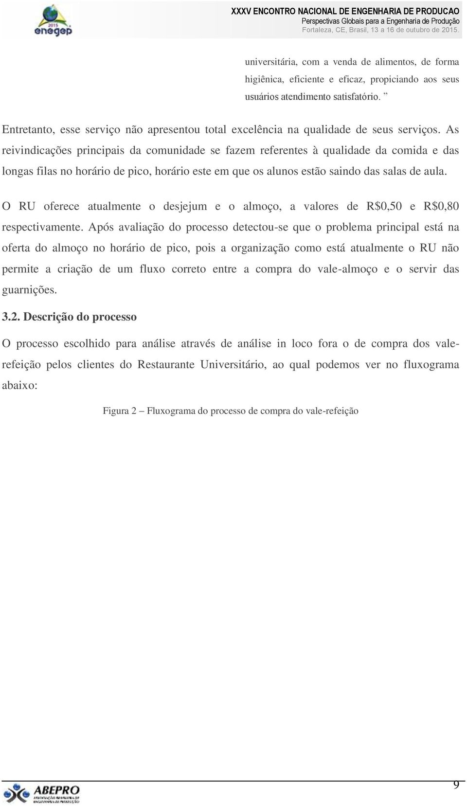 As reivindicações principais da comunidade se fazem referentes à qualidade da comida e das longas filas no horário de pico, horário este em que os alunos estão saindo das salas de aula.