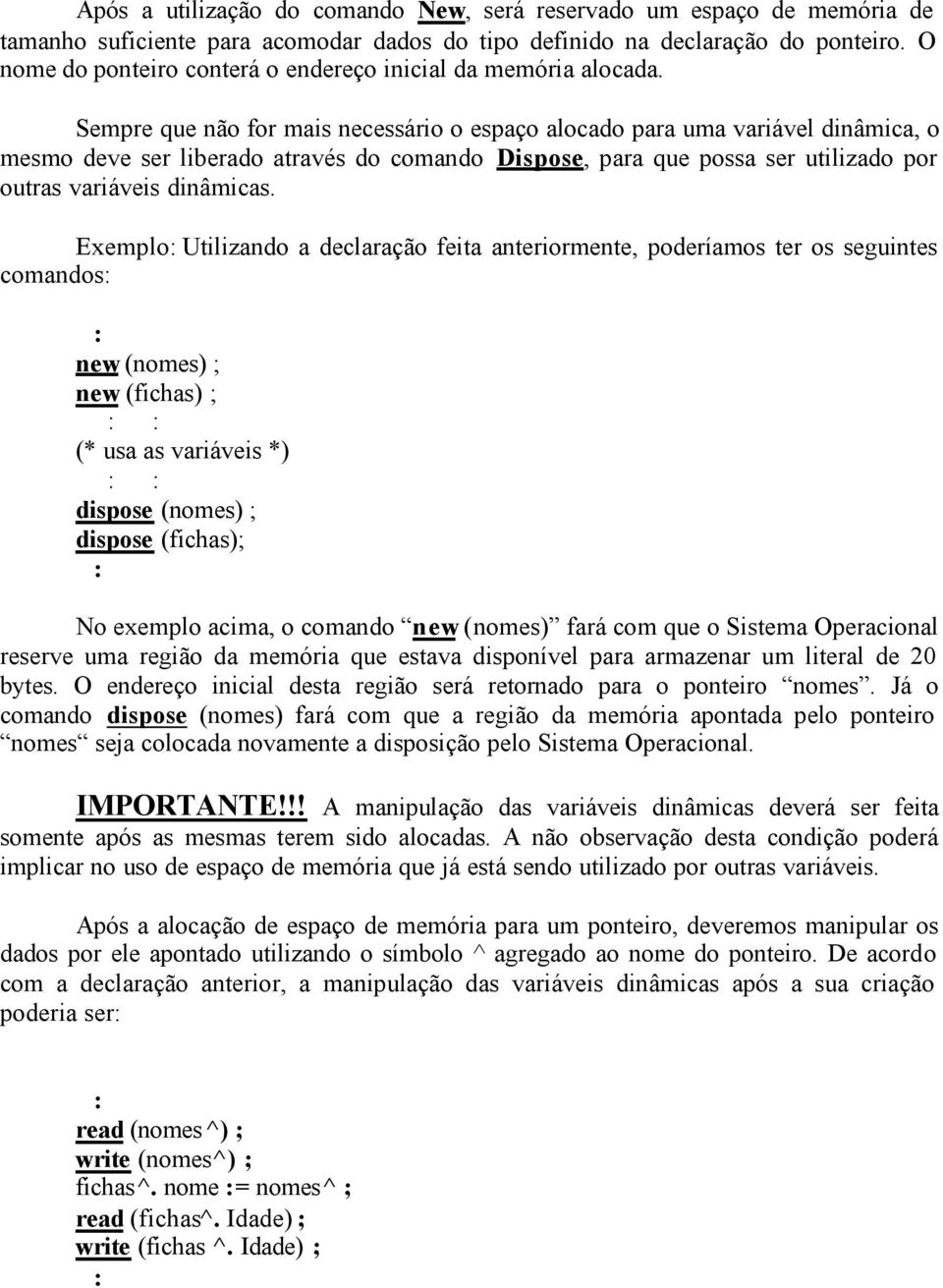 Sempre que não for mais necessário o espaço alocado para uma variável dinâmica, o mesmo deve ser liberado através do comando Dispose, para que possa ser utilizado por outras variáveis dinâmicas.