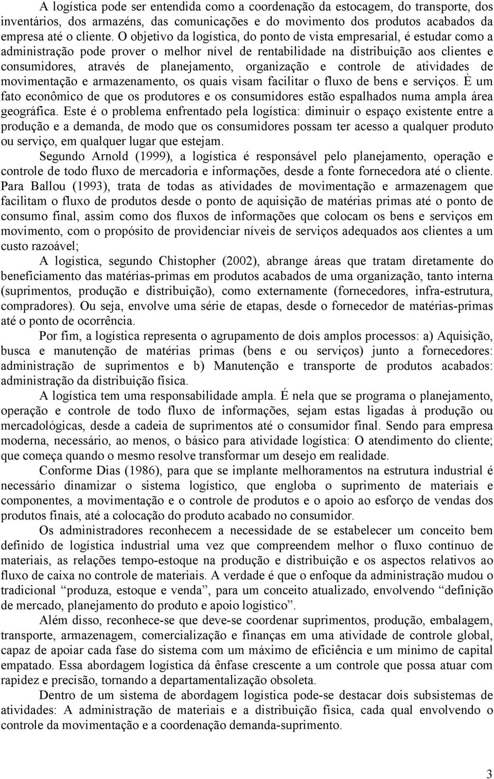 planejamento, organização e controle de atividades de movimentação e armazenamento, os quais visam facilitar o fluxo de bens e serviços.