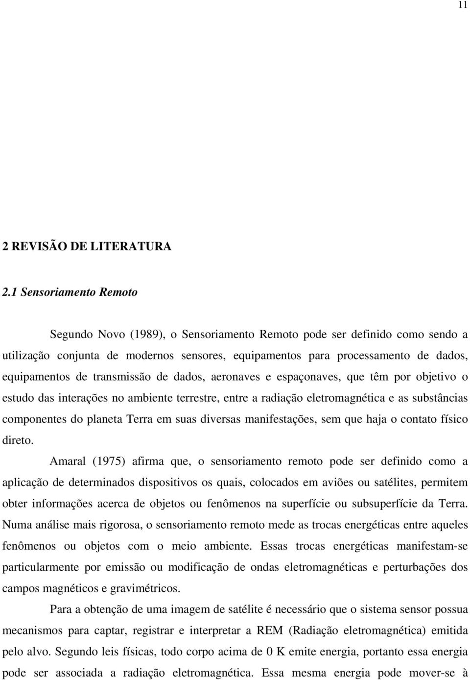 transmissão de dados, aeronaves e espaçonaves, que têm por objetivo o estudo das interações no ambiente terrestre, entre a radiação eletromagnética e as substâncias componentes do planeta Terra em