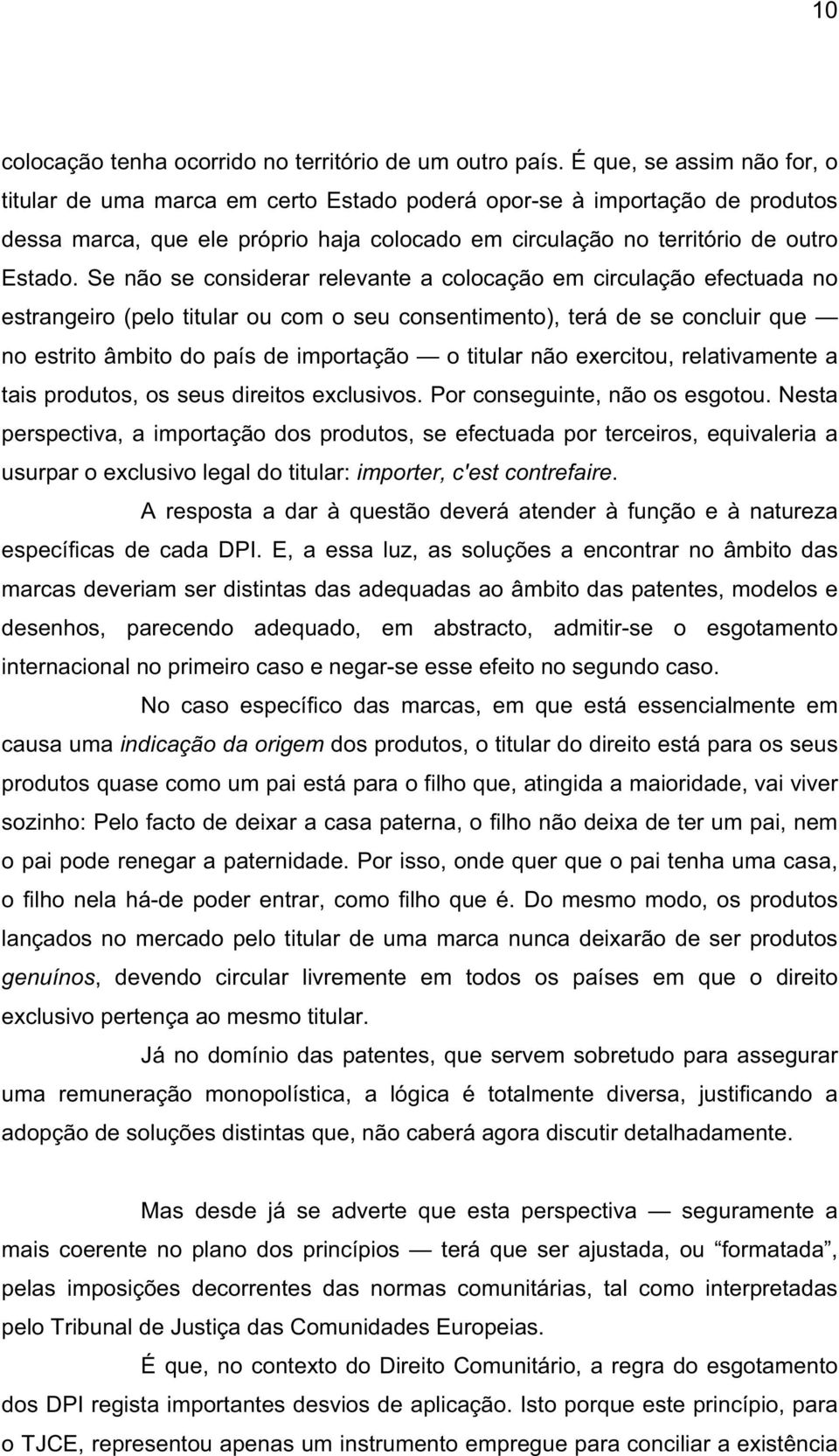 Se não se considerar relevante a colocação em circulação efectuada no estrangeiro (pelo titular ou com o seu consentimento), terá de se concluir que no estrito âmbito do país de importação o titular