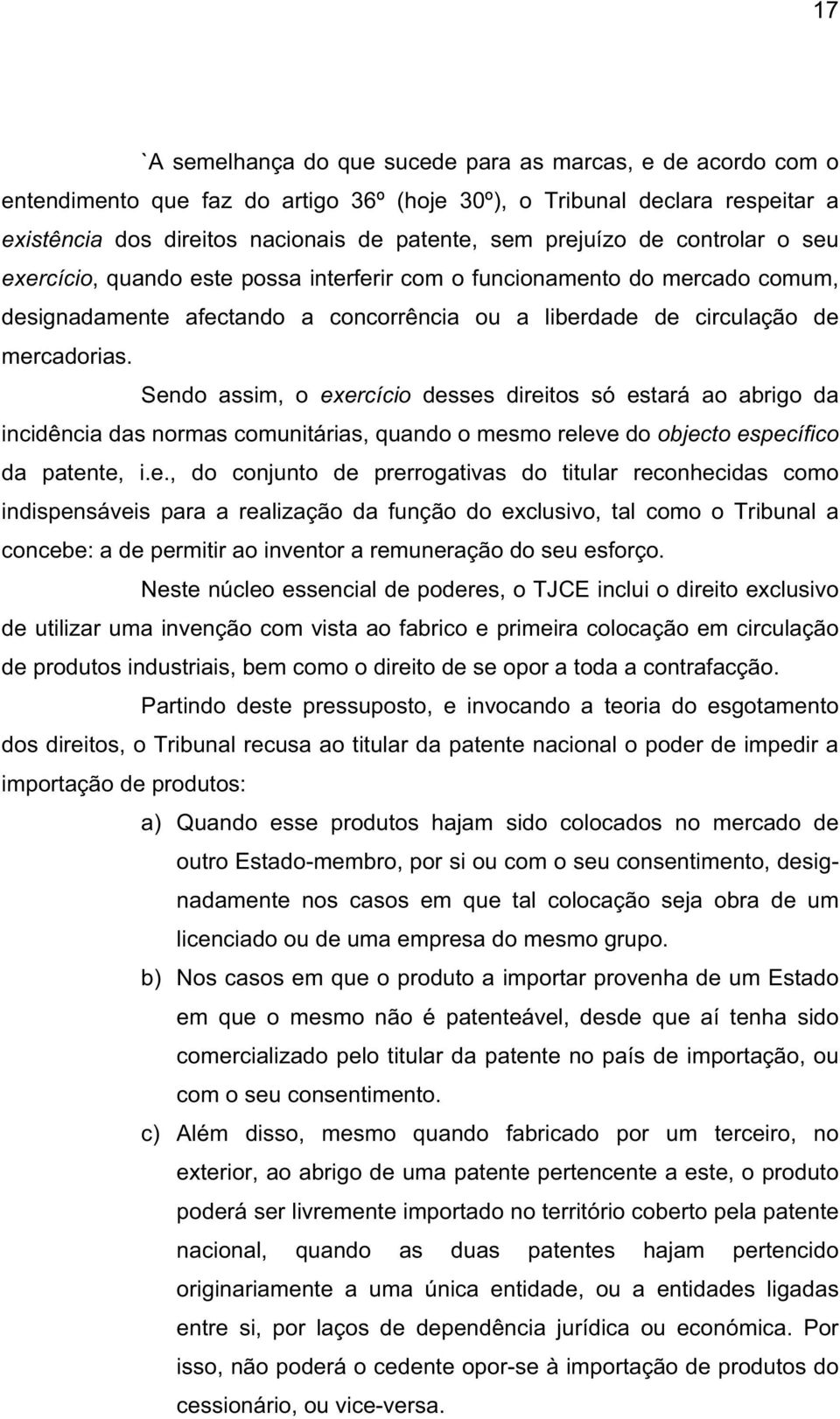 Sendo assim, o exercício desses direitos só estará ao abrigo da incidência das normas comunitárias, quando o mesmo releve do objecto específico da patente, i.e., do conjunto de prerrogativas do