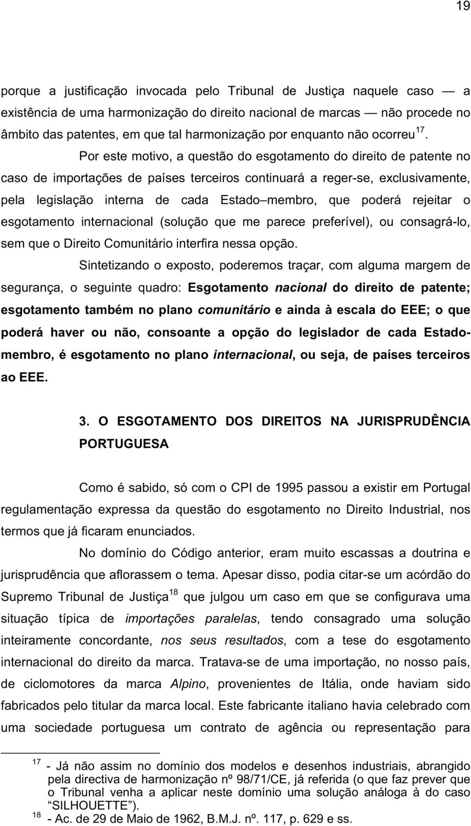 Por este motivo, a questão do esgotamento do direito de patente no caso de importações de países terceiros continuará a reger-se, exclusivamente, pela legislação interna de cada Estado membro, que