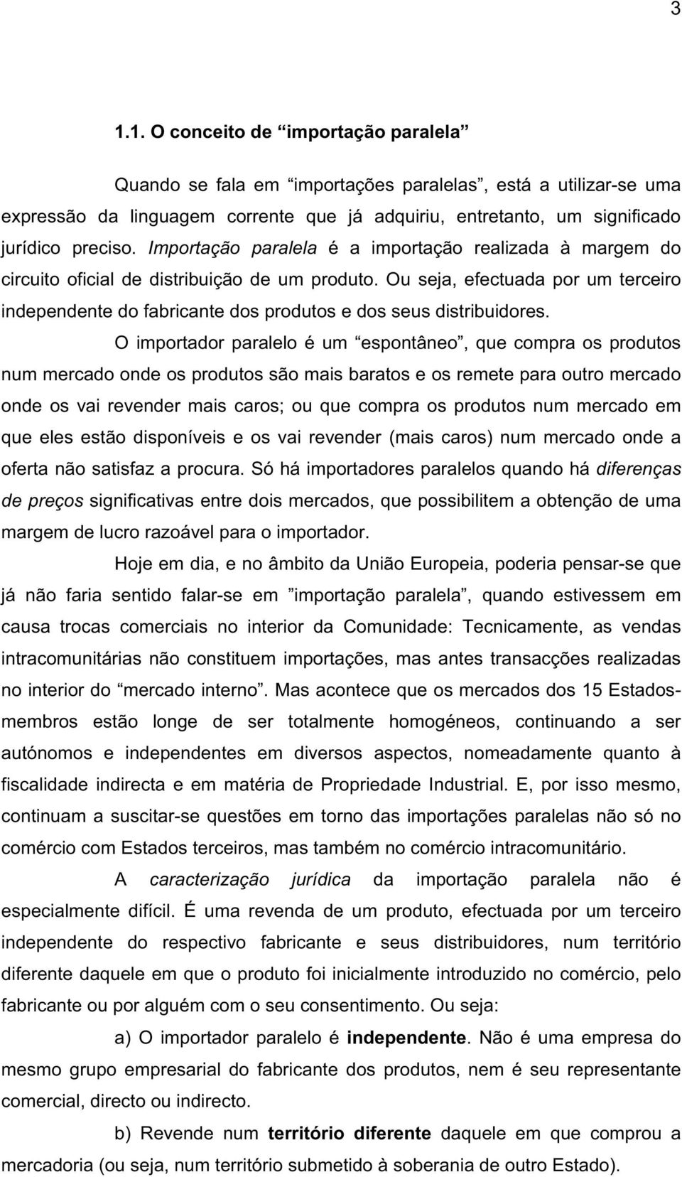 Ou seja, efectuada por um terceiro independente do fabricante dos produtos e dos seus distribuidores.