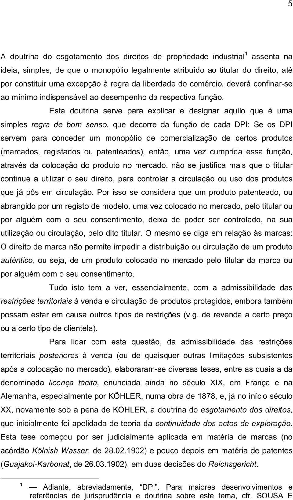 Esta doutrina serve para explicar e designar aquilo que é uma simples regra de bom senso, que decorre da função de cada DPI: Se os DPI servem para conceder um monopólio de comercialização de certos