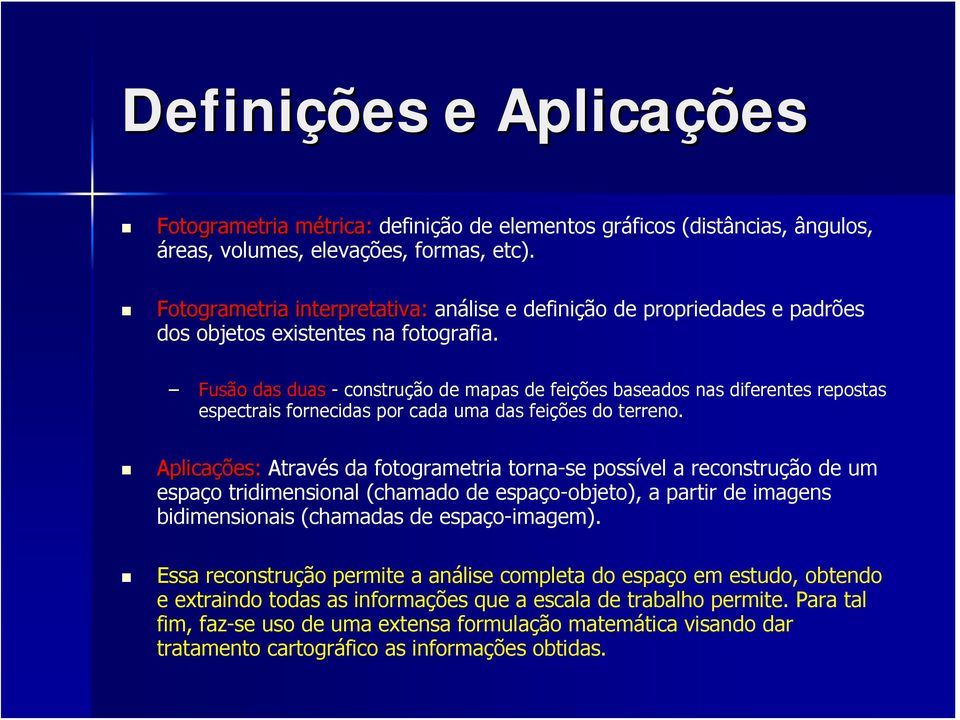 Fusão das duas - construção de mapas de feições baseados nas diferentes repostas espectrais fornecidas por cada uma das feições do terreno.