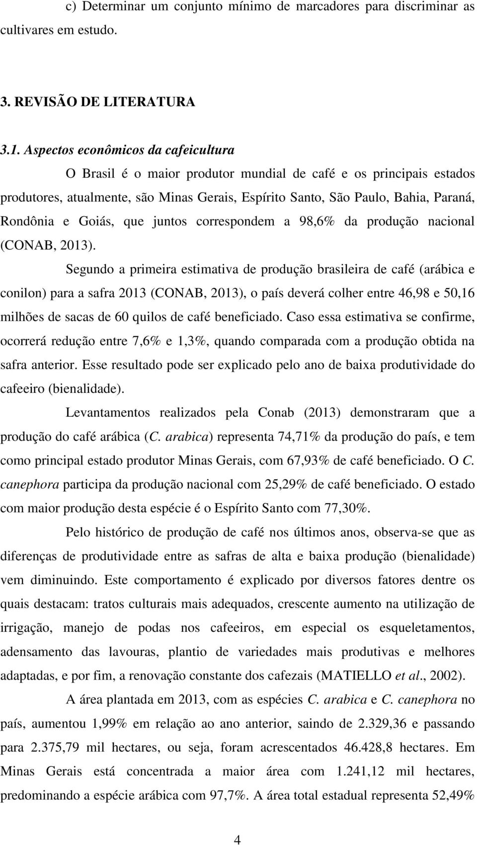 Goiás, que juntos correspondem a 98,6% da produção nacional (CONAB, 2013).