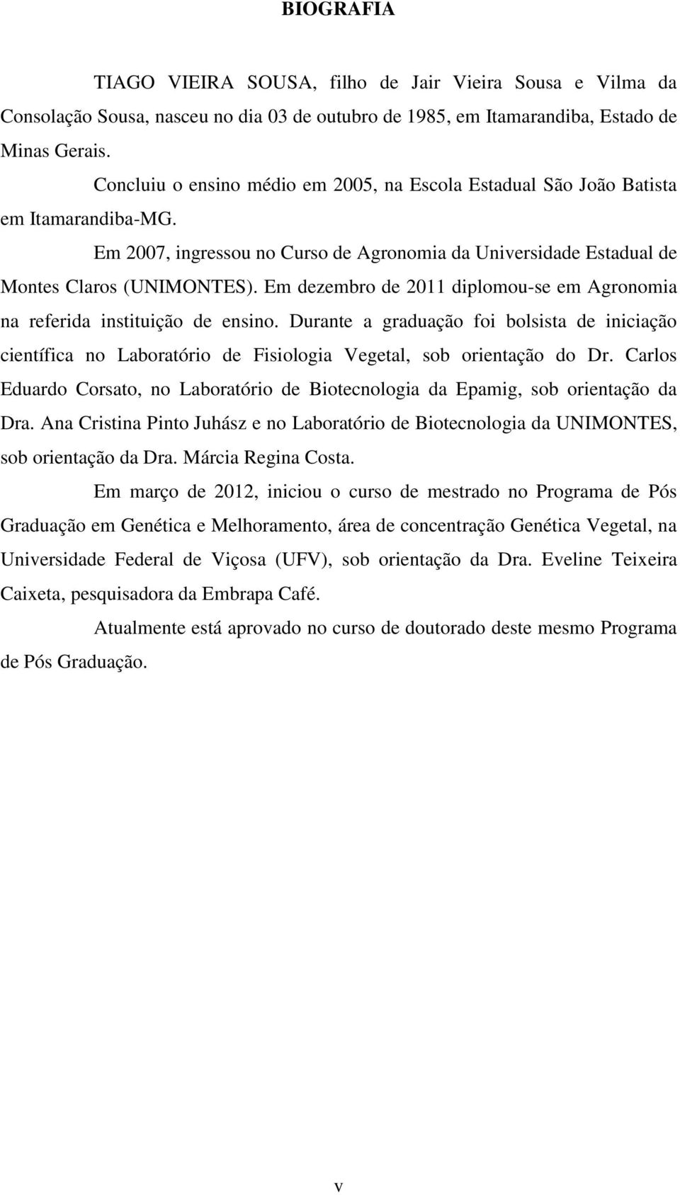 Em dezembro de 2011 diplomou-se em Agronomia na referida instituição de ensino. Durante a graduação foi bolsista de iniciação científica no Laboratório de Fisiologia Vegetal, sob orientação do Dr.