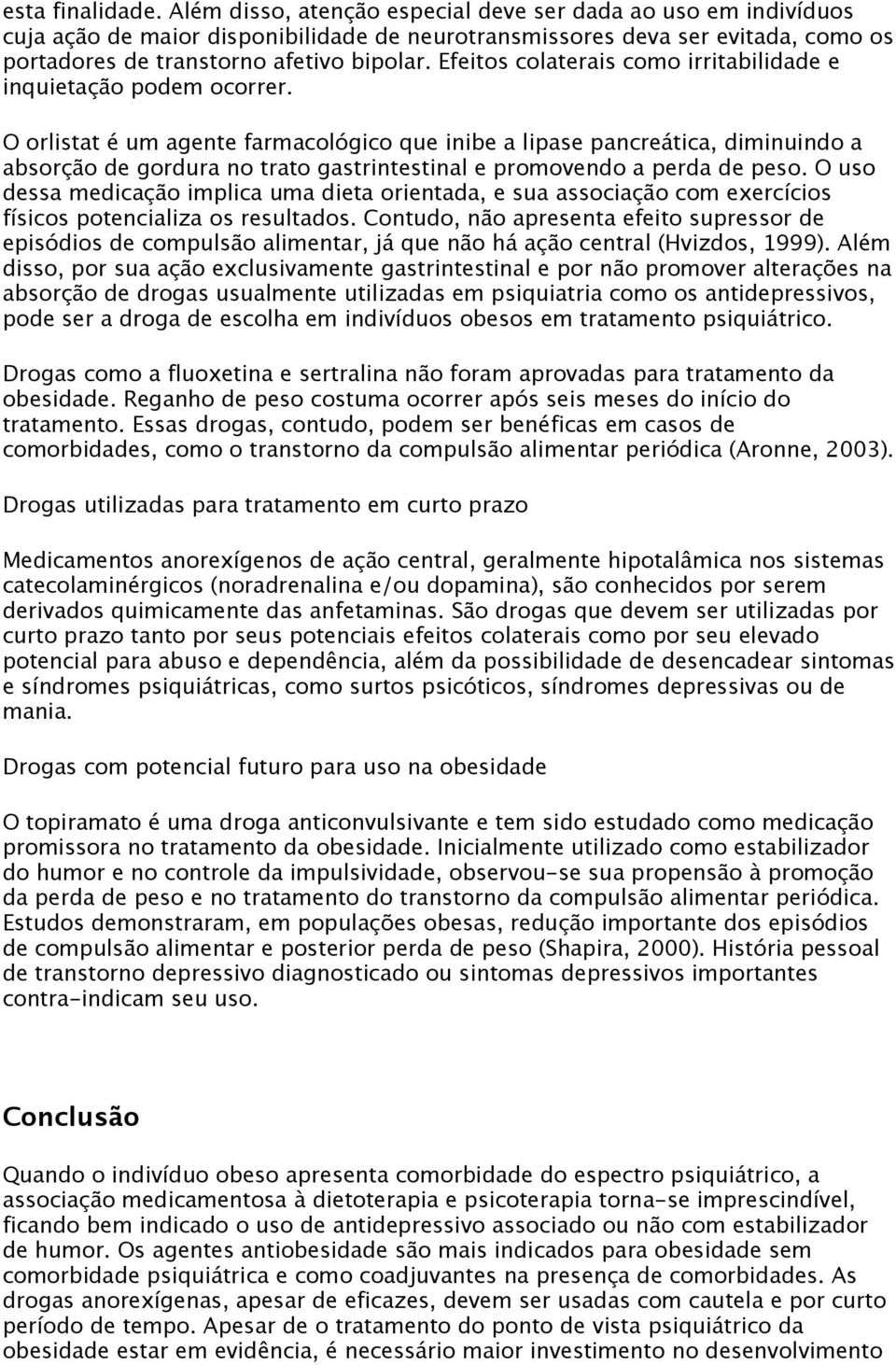 Efeitos colaterais como irritabilidade e inquietação podem ocorrer.