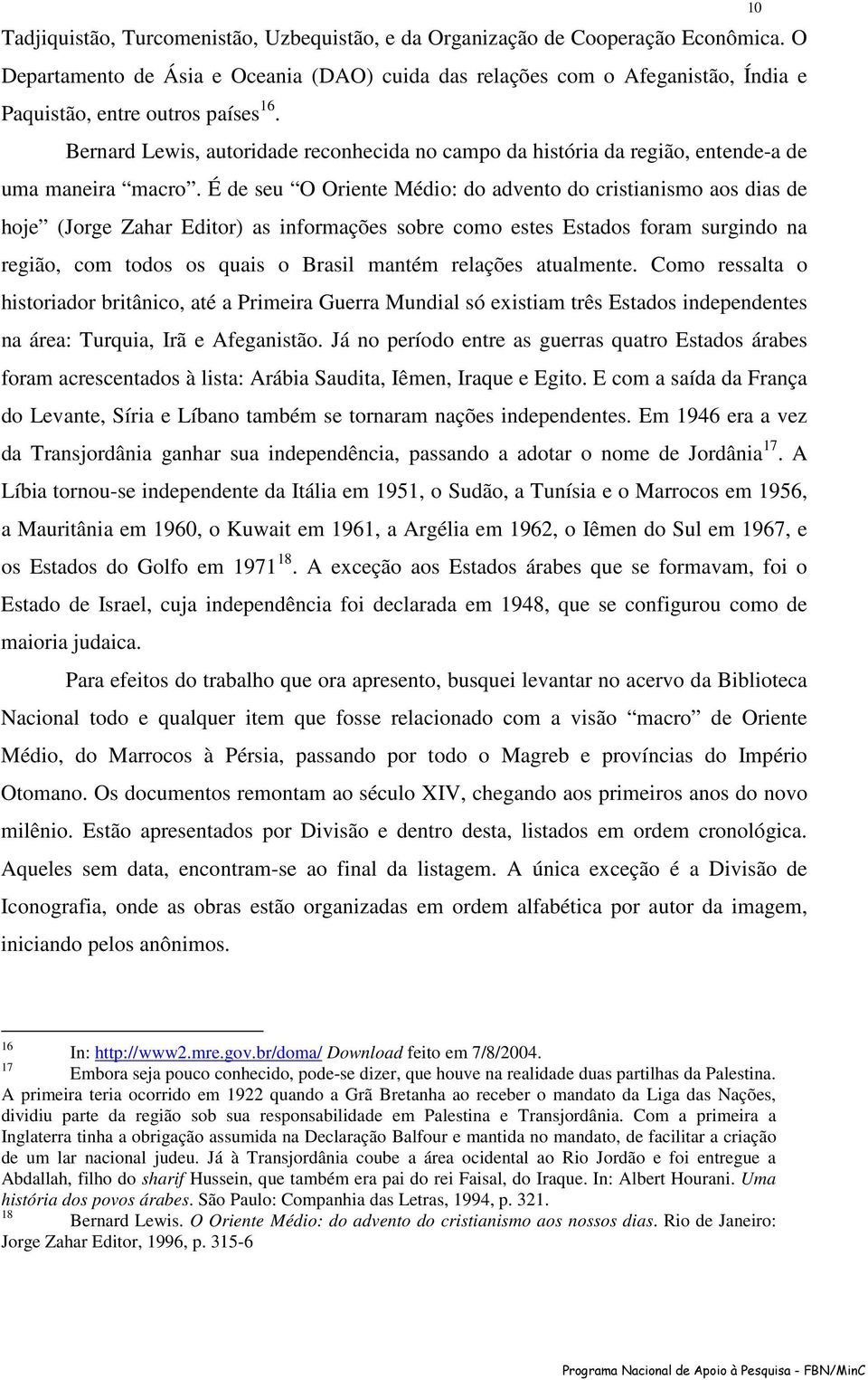 Bernard Lewis, autoridade reconhecida no campo da história da região, entende-a de uma maneira macro.