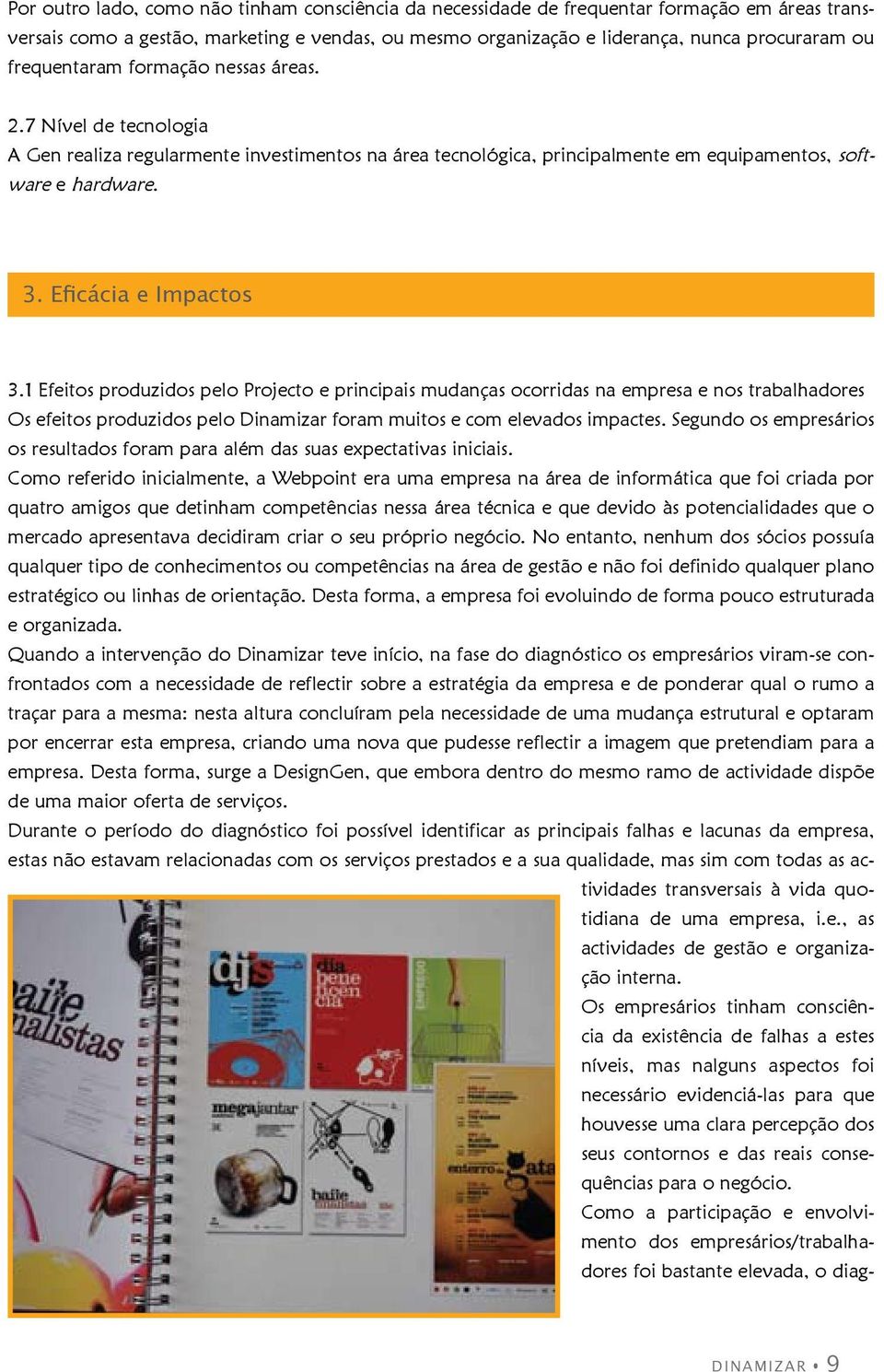 1 Efeitos produzidos pelo Projecto e principais mudanças ocorridas na empresa e nos trabalhadores Os efeitos produzidos pelo Dinamizar foram muitos e com elevados impactes.