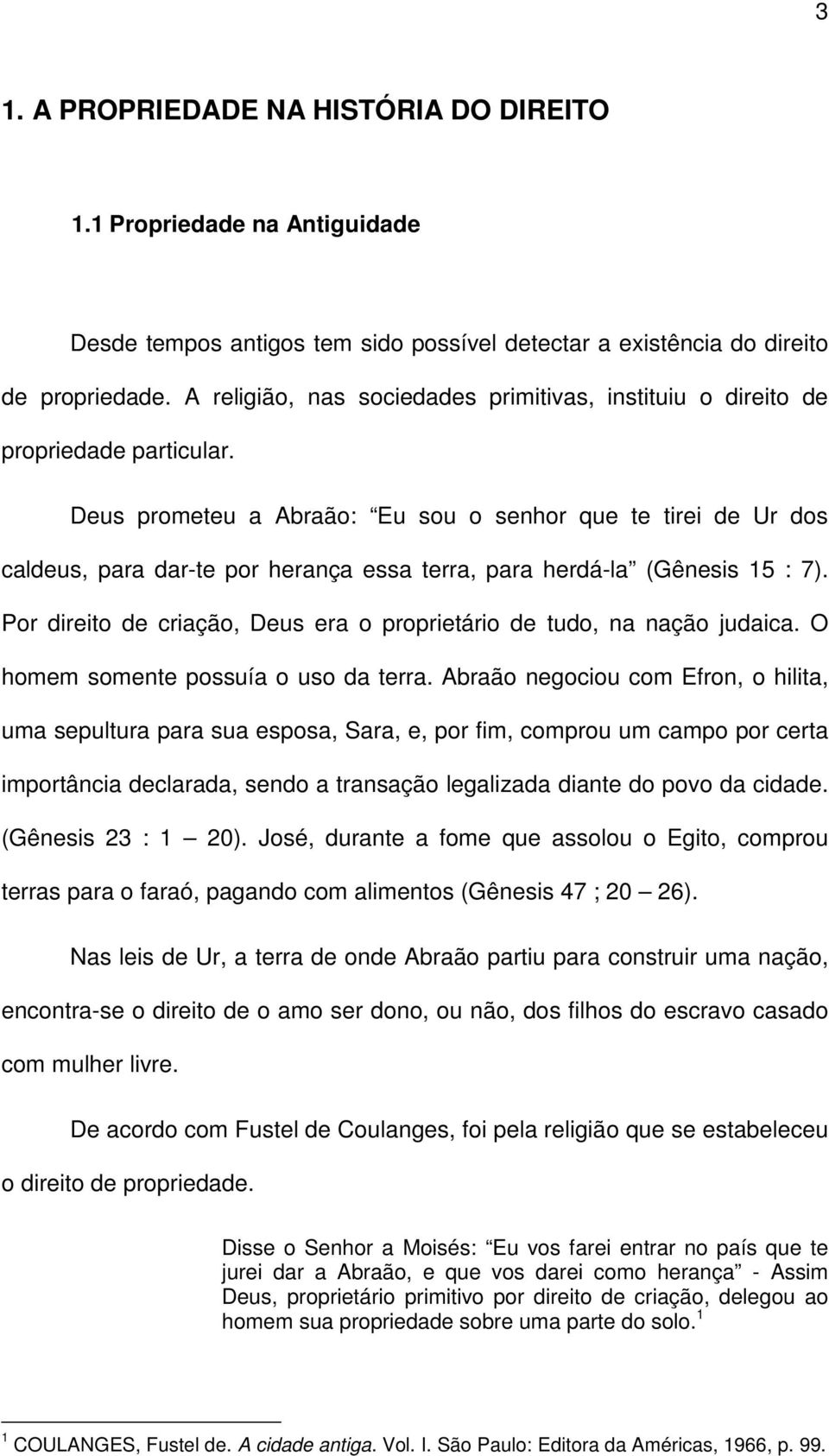 Deus prometeu a Abraão: Eu sou o senhor que te tirei de Ur dos caldeus, para dar-te por herança essa terra, para herdá-la (Gênesis 15 : 7).